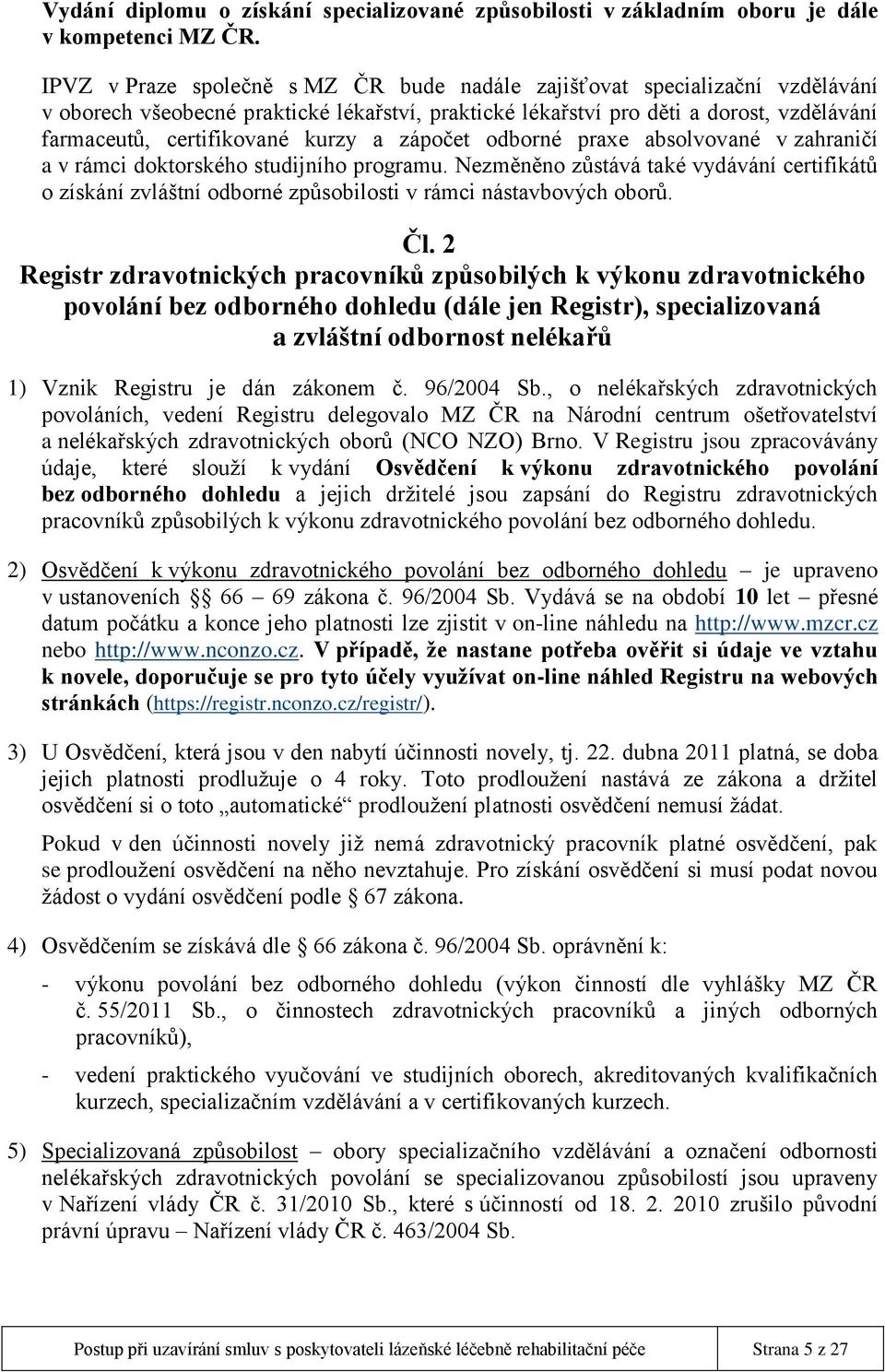 kurzy a zápočet odborné praxe absolvované v zahraničí a v rámci doktorského studijního programu.