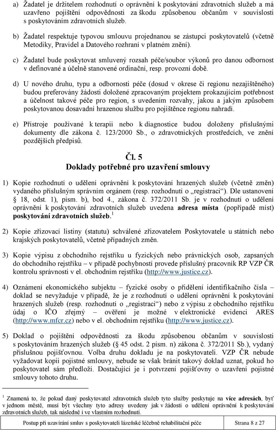 c) Žadatel bude poskytovat smluvený rozsah péče/soubor výkonů pro danou odbornost v definované a účelně stanovené ordinační, resp. provozní době.