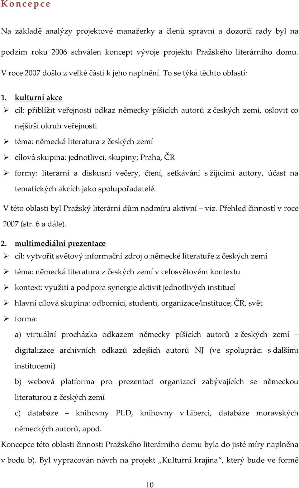 kulturní akce cíl: přiblížit veřejnosti odkaz německy píšících autorů z českých zemí, oslovit co nejširší okruh veřejnosti téma: německá literatura z českých zemí cílová skupina: jednotlivci,