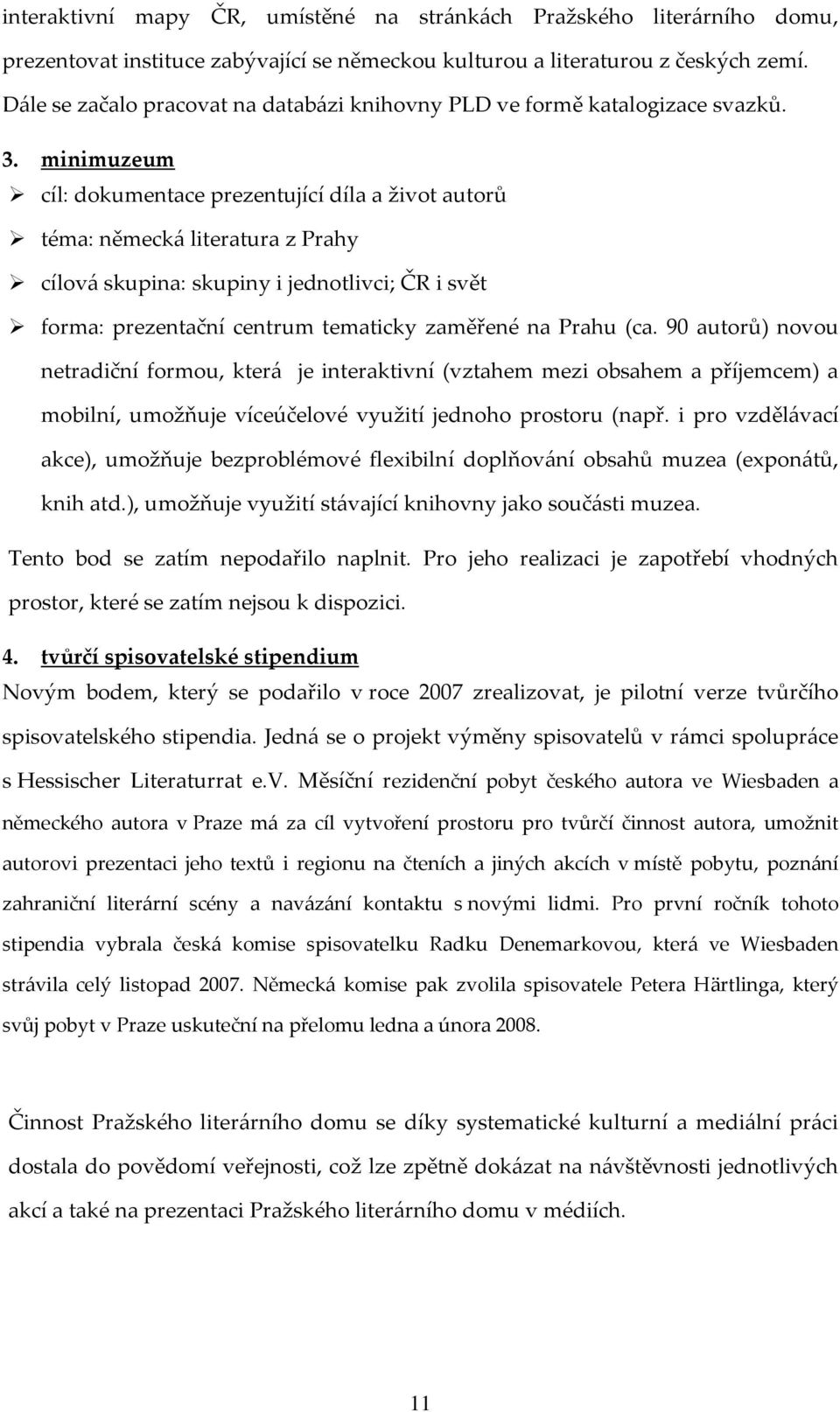 minimuzeum cíl: dokumentace prezentující díla a život autorů téma: německá literatura z Prahy cílová skupina: skupiny i jednotlivci; ČR i svět forma: prezentační centrum tematicky zaměřené na Prahu