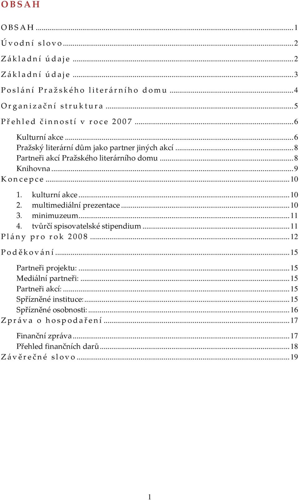 multimediální prezentace...10 3. minimuzeum...11 4. tvůrčí spisovatelské stipendium...11 Plány pro rok 2008...12 Poděkování...15 Partneři projektu:...15 Mediální partneři:.