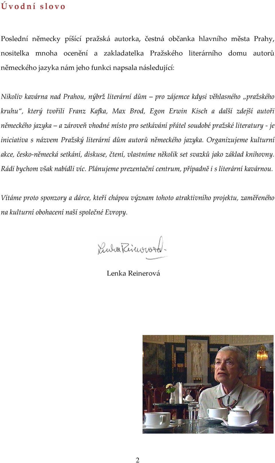 německého jazyka a zároveň vhodné místo pro setkávání přátel soudobé pražské literatury - je iniciativa s názvem Pražský literární dům autorů německého jazyka.