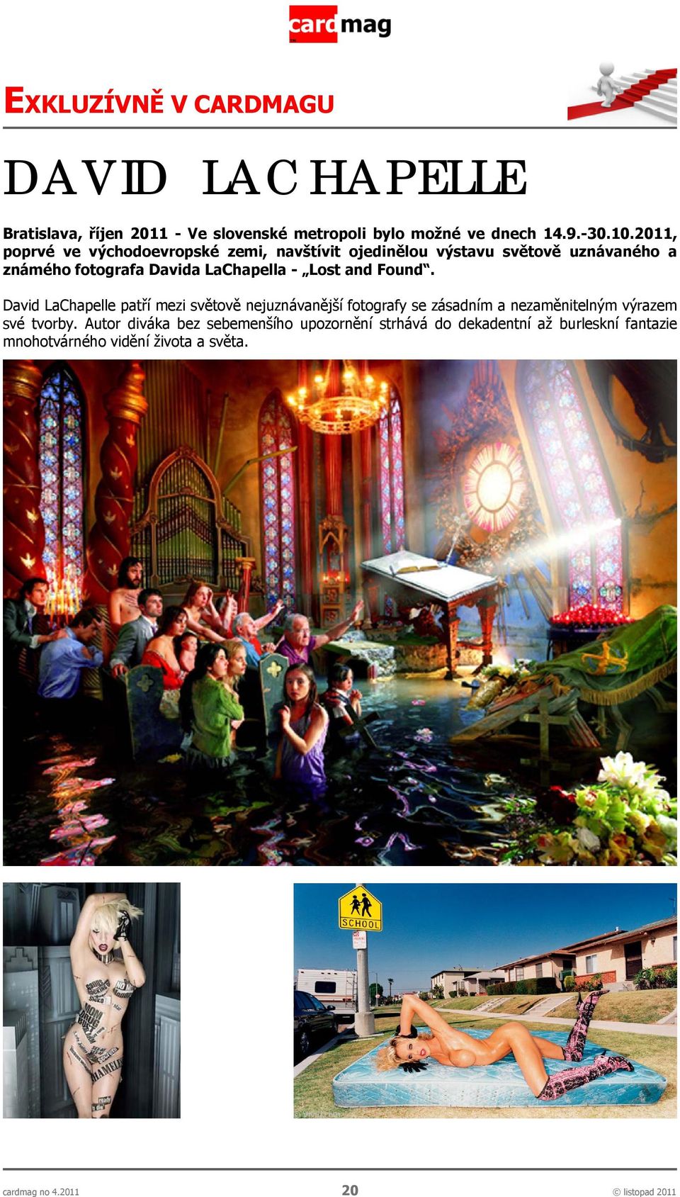 and Found. David LaChapelle patří mezi světově nejuznávanější fotografy se zásadním a nezaměnitelným výrazem své tvorby.