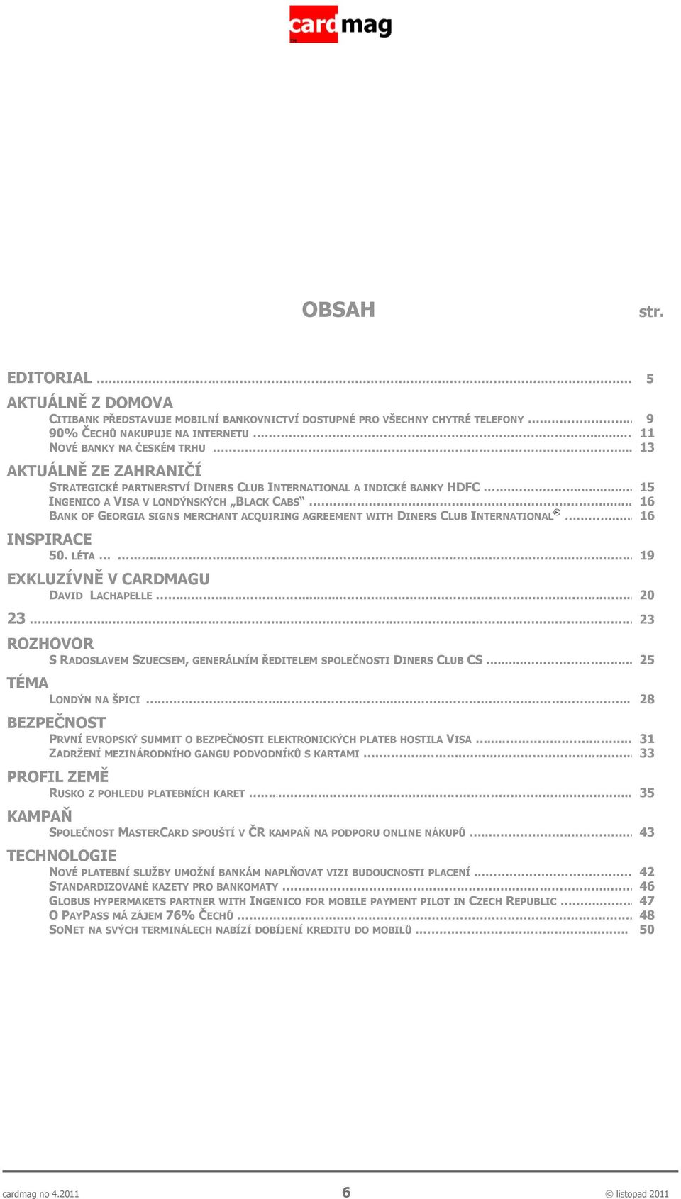 .... 16 BANK OF GEORGIA SIGNS MERCHANT ACQUIRING AGREEMENT WITH DINERS CLUB INTERNATIONAL... 16 INSPIRACE 50. LÉTA................. 19 EXKLUZÍVNĚ V CARDMAGU DAVID LACHAPELLE................... 20 23.