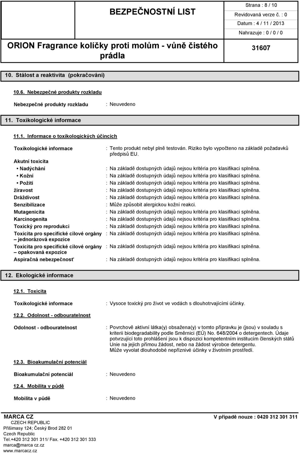 Mutagenicita Karcinogenita Toxický pro reprodukci Toxicita pro specifické cílové orgány jednorázová expozice Toxicita pro specifické cílové orgány opakovaná expozice Aspiračná nebezpečnosť 12.