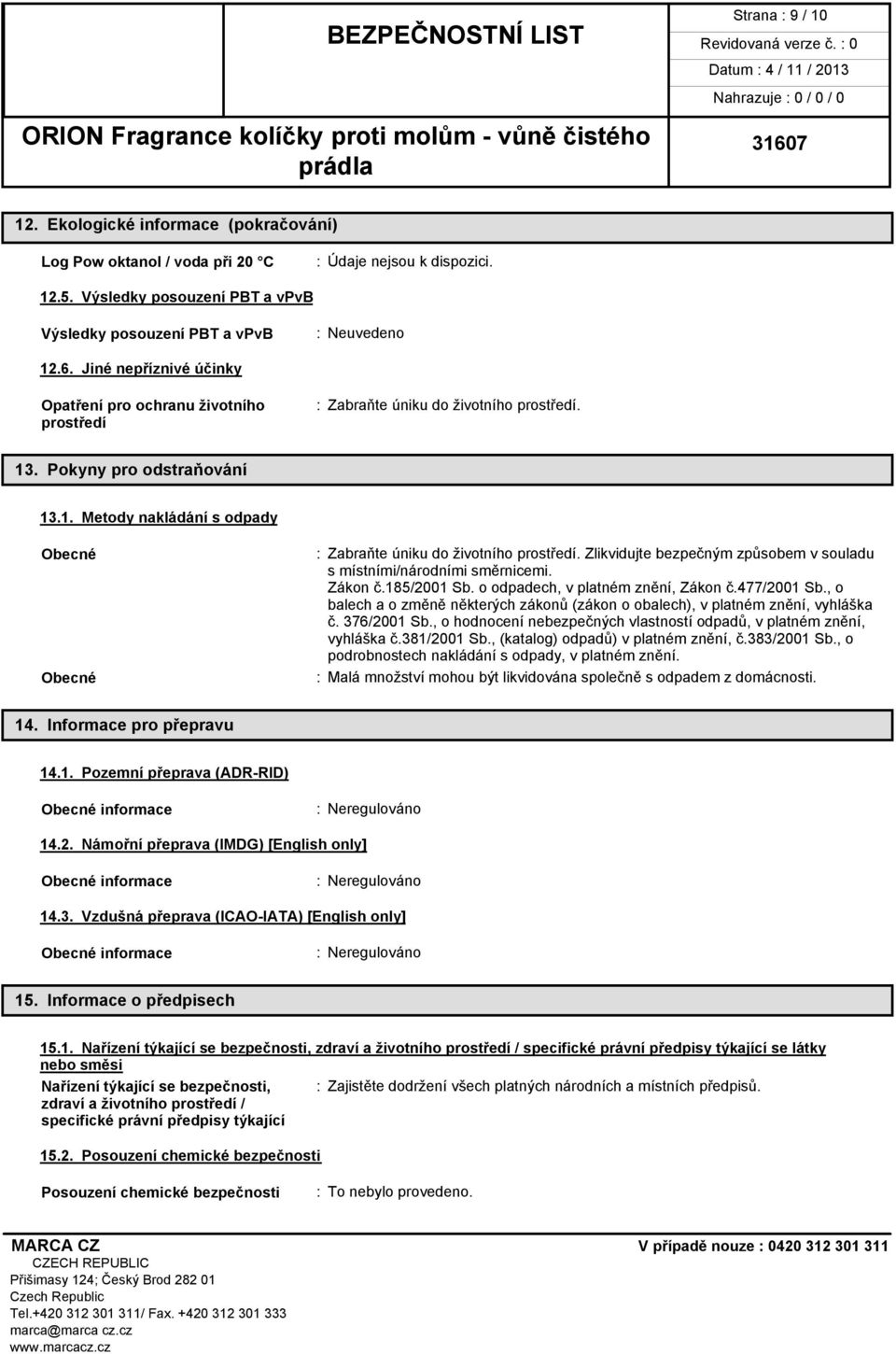 Zlikvidujte bezpečným způsobem v souladu s místními/národními směrnicemi. Zákon č.185/2001 Sb. o odpadech, v platném znění, Zákon č.477/2001 Sb.