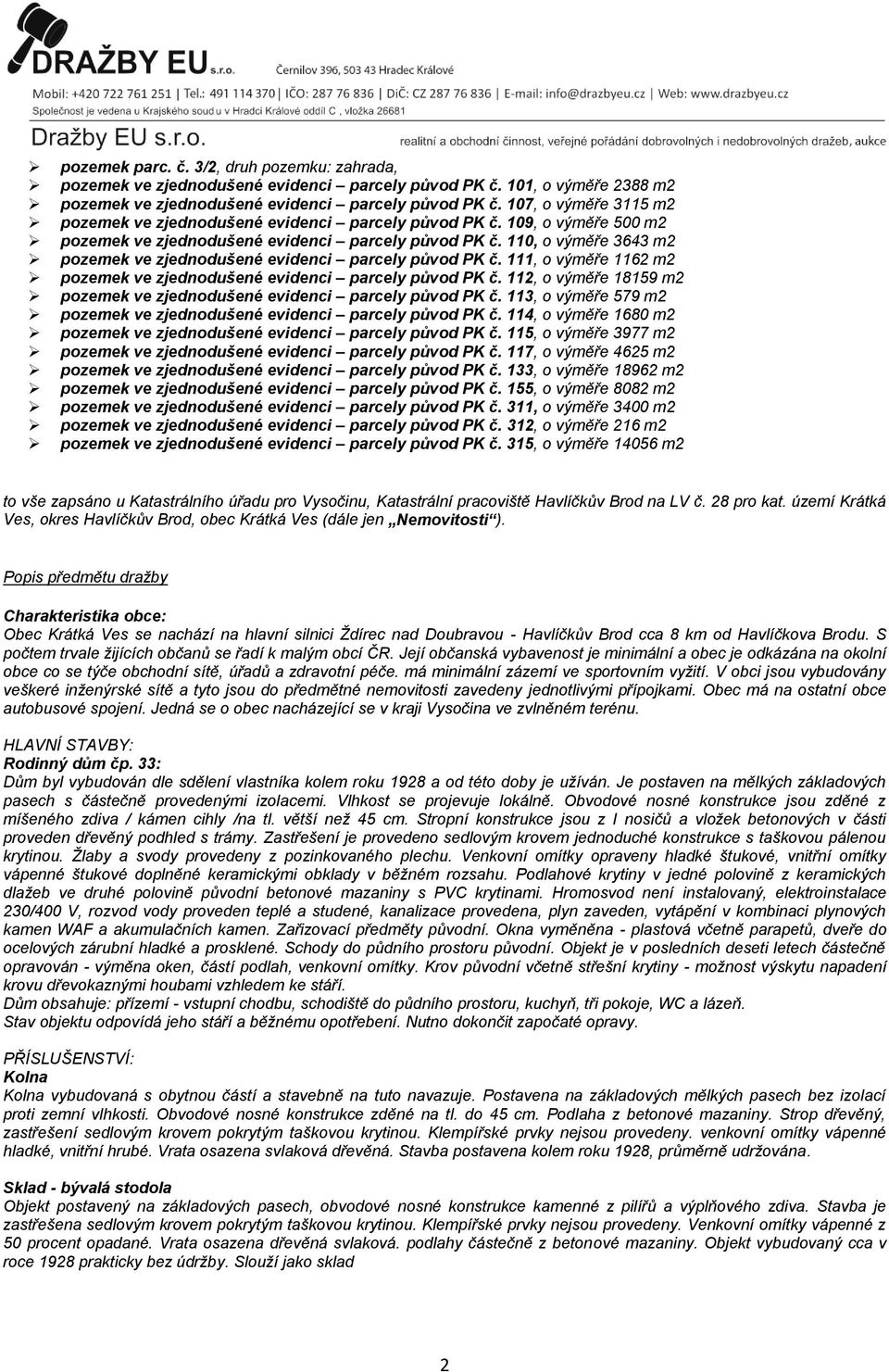 110, o výměře 3643 m2 pozemek ve zjednodušené evidenci parcely původ PK č. 111, o výměře 1162 m2 pozemek ve zjednodušené evidenci parcely původ PK č.