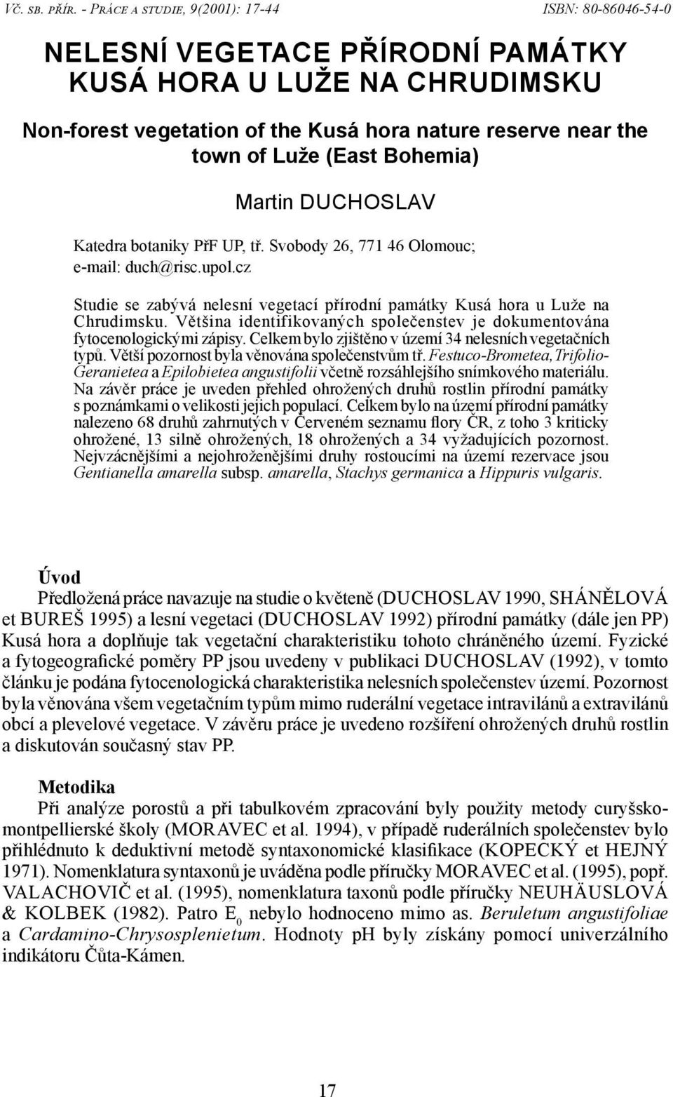 Bohemia) Martin DUCHOSLAV Katedra botaniky PřF UP, tř. Svobody 26, 771 46 Olomouc; e-mail: duch@risc.upol.cz Studie se zabývá nelesní vegetací přírodní památky Kusá hora u Luže na Chrudimsku.