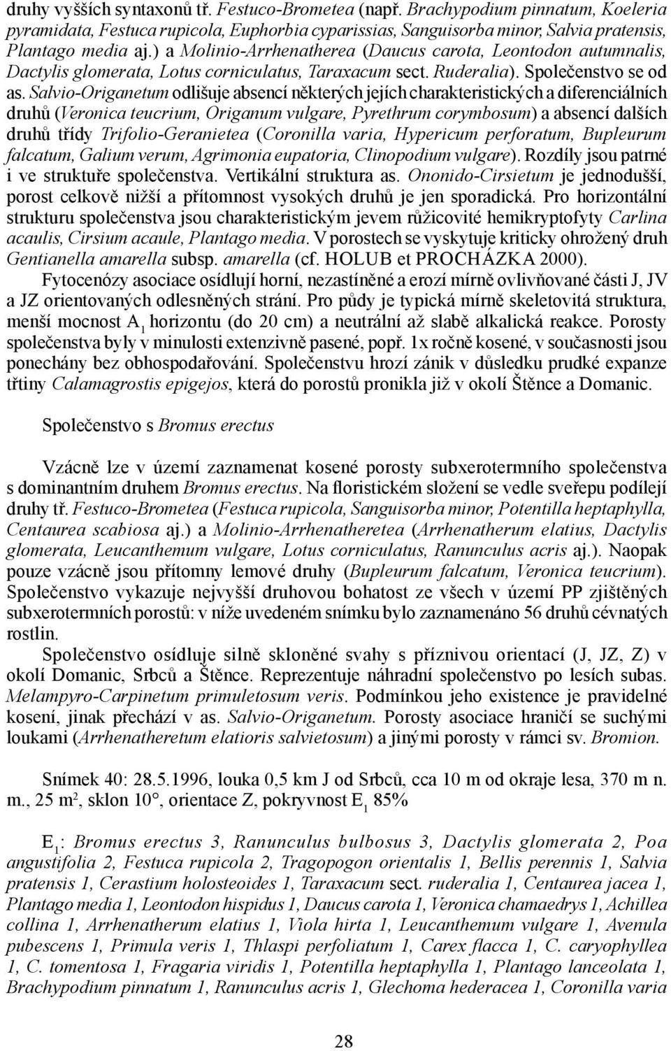 Salvio-Origanetum odlišuje absencí některých jejích charakteristických a diferenciálních druhů (Veronica teucrium, Origanum vulgare, Pyrethrum corymbosum) a absencí dalších druhů třídy