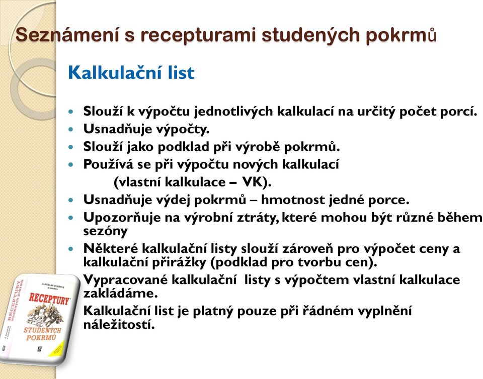 Upozorňuje na výrobní ztráty, které mohou být různé během sezóny Některé kalkulační listy slouží zároveň pro výpočet ceny a kalkulační