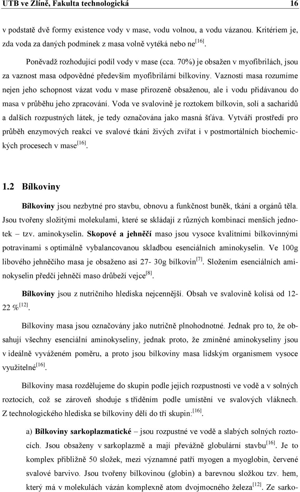 Vazností masa rozumíme nejen jeho schopnost vázat vodu v mase přirozeně obsaženou, ale i vodu přidávanou do masa v průběhu jeho zpracování.