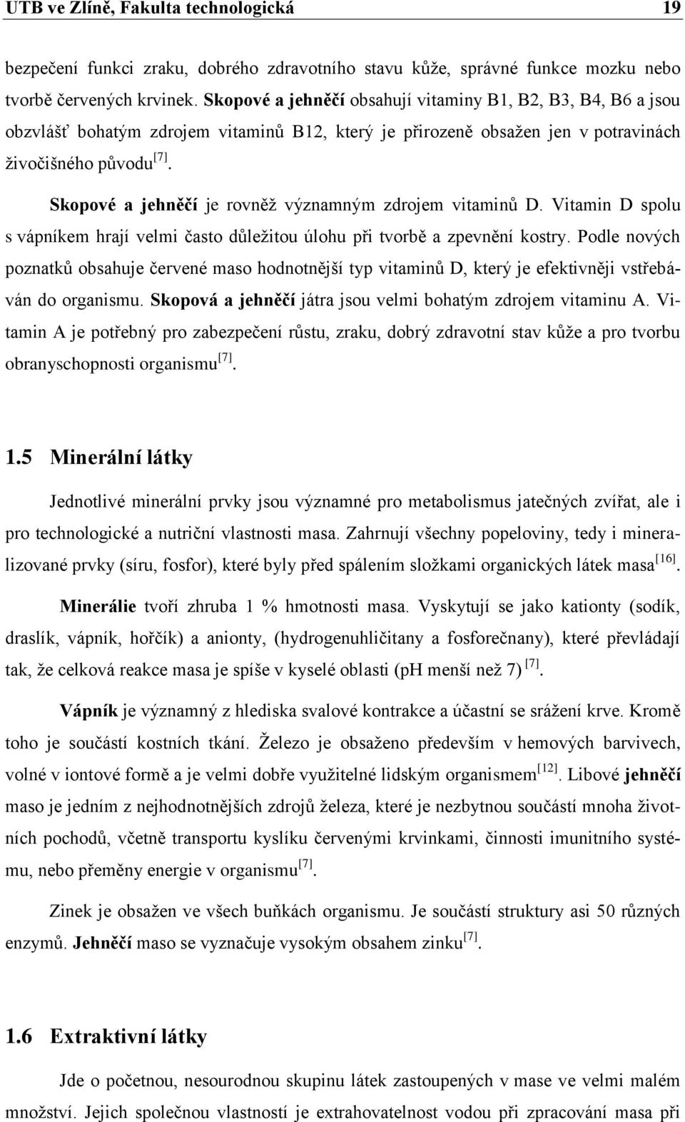 Skopové a jehněčí je rovněž významným zdrojem vitaminů D. Vitamin D spolu s vápníkem hrají velmi často důležitou úlohu při tvorbě a zpevnění kostry.