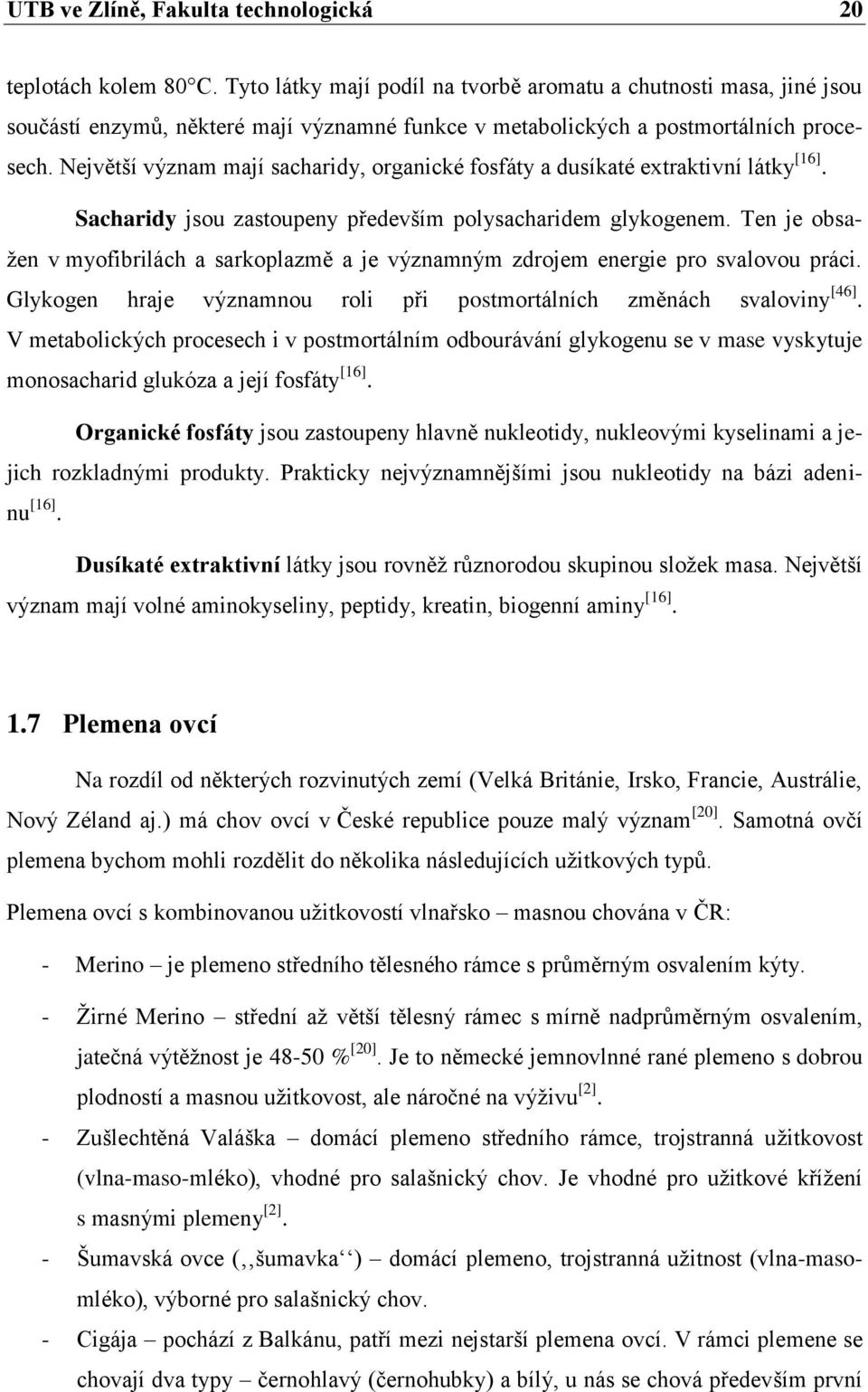 Největší význam mají sacharidy, organické fosfáty a dusíkaté extraktivní látky [16]. Sacharidy jsou zastoupeny především polysacharidem glykogenem.