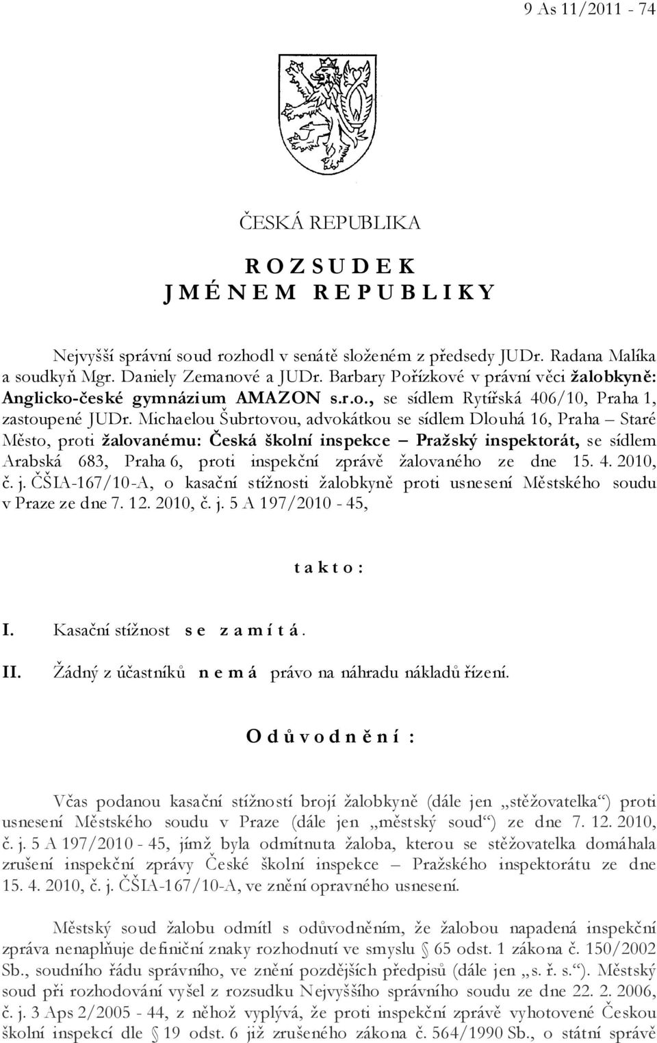 Michaelou Šubrtovou, advokátkou se sídlem Dlouhá 16, Praha Staré Město, proti žalovanému: Česká školní inspekce Pražský inspektorát, se sídlem Arabská 683, Praha 6, proti inspekční zprávě žalovaného