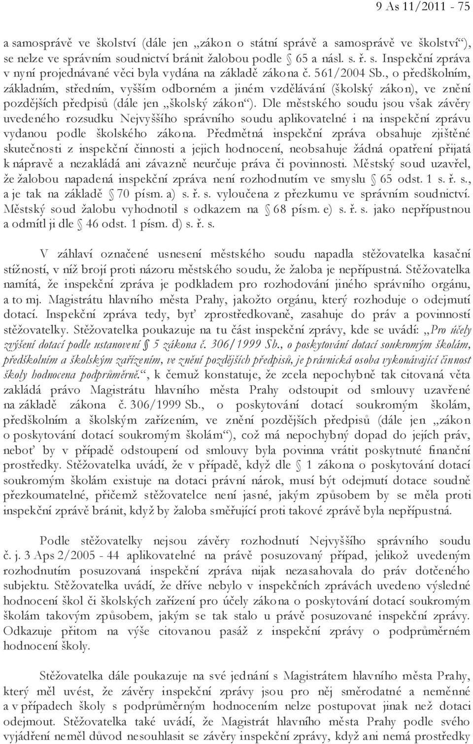 Dle městského soudu jsou však závěry uvedeného rozsudku Nejvyššího správního soudu aplikovatelné i na inspekční zprávu vydanou podle školského zákona.