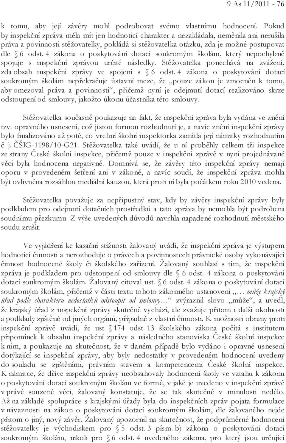 4 zákona o poskytování dotací soukromým školám, který nepochybně spojuje s inspekční zprávou určité následky. Stěžovatelka ponechává na zvážení, zda obsah inspekční zprávy ve spojení s 6 odst.