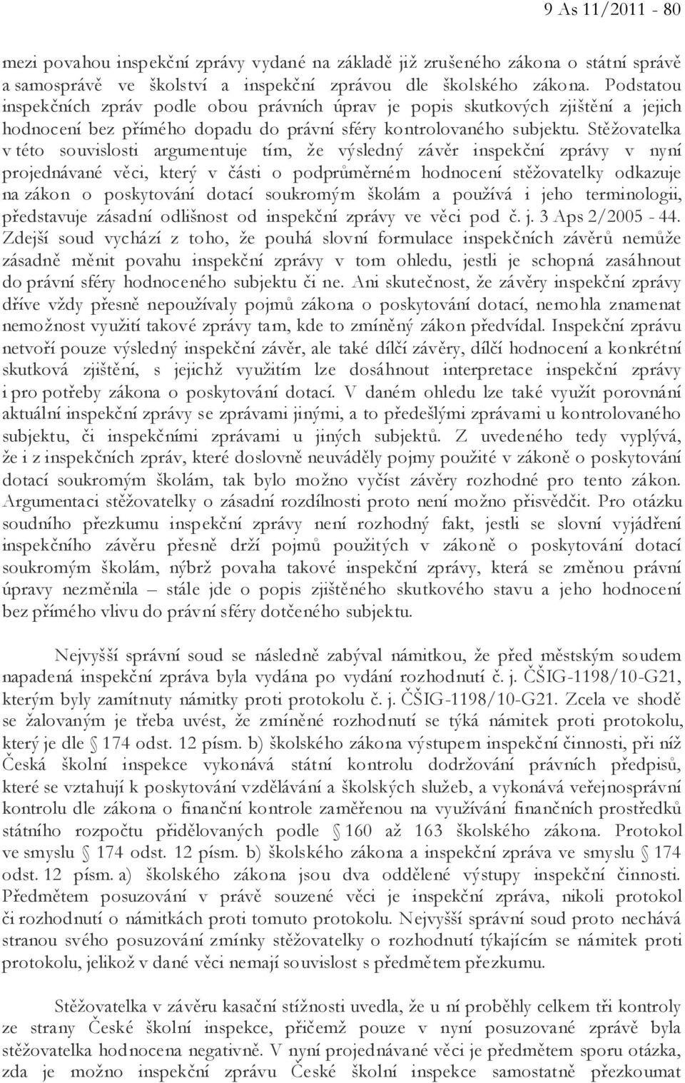 Stěžovatelka v této souvislosti argumentuje tím, že výsledný závěr inspekční zprávy v nyní projednávané věci, který v části o podprůměrném hodnocení stěžovatelky odkazuje na zákon o poskytování