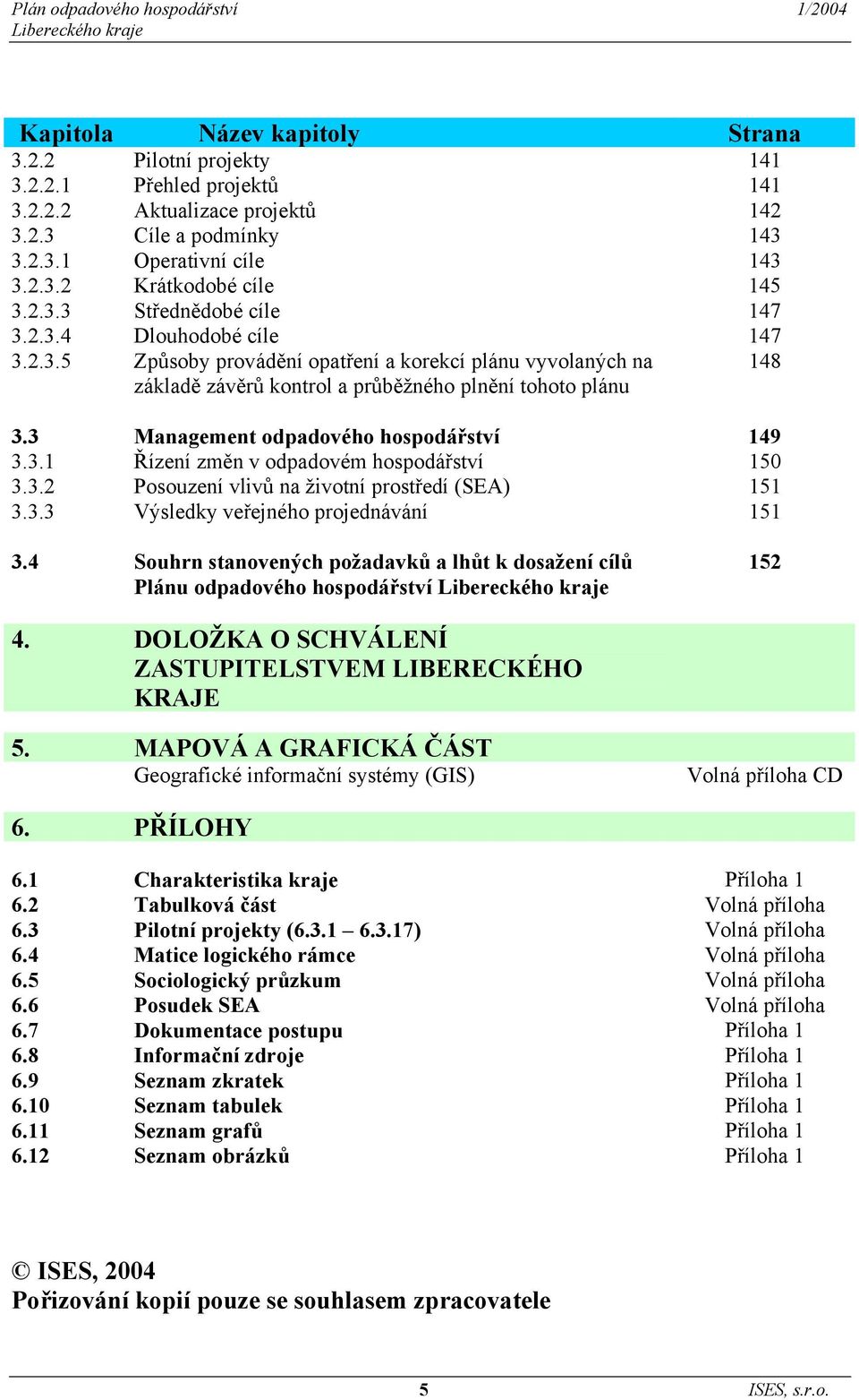 3 Management odpadového hospodářství 149 3.3.1 Řízení změn v odpadovém hospodářství 150 3.3.2 Posouzení vlivů na životní prostředí (SEA) 151 3.3.3 Výsledky veřejného projednávání 151 3.