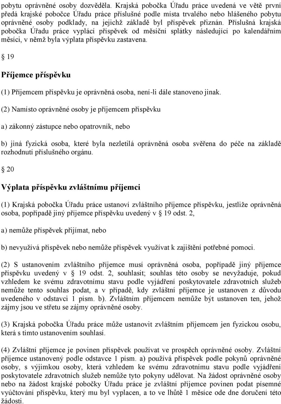 přiznán. Příslušná krajská pobočka Úřadu práce vyplácí příspěvek od měsíční splátky následující po kalendářním měsíci, v němţ byla výplata příspěvku zastavena.