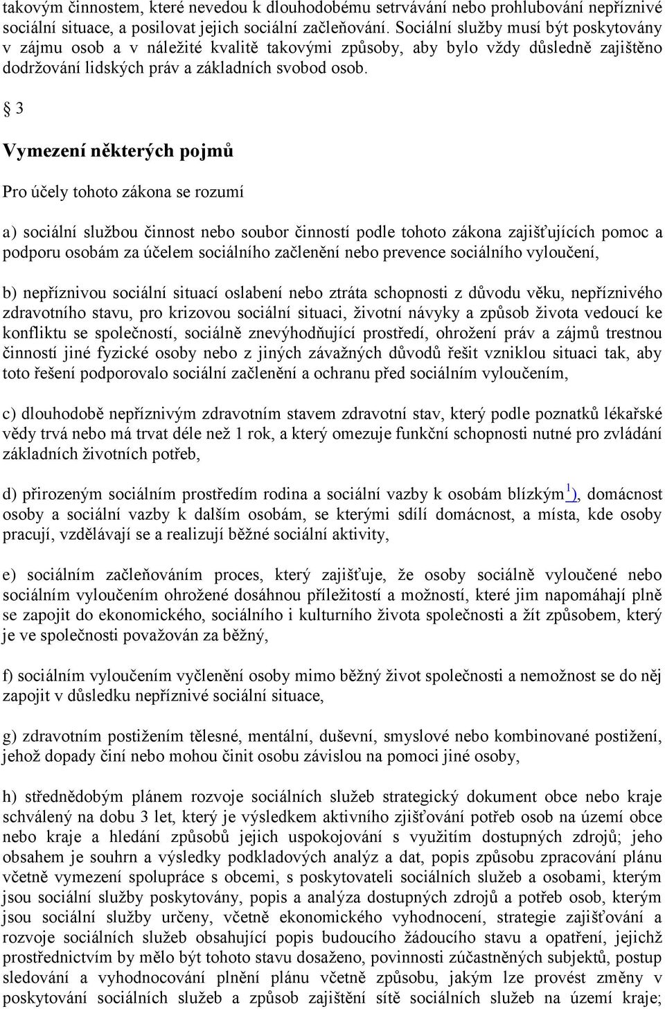 3 Vymezení některých pojmů Pro účely tohoto zákona se rozumí a) sociální sluţbou činnost nebo soubor činností podle tohoto zákona zajišťujících pomoc a podporu osobám za účelem sociálního začlenění