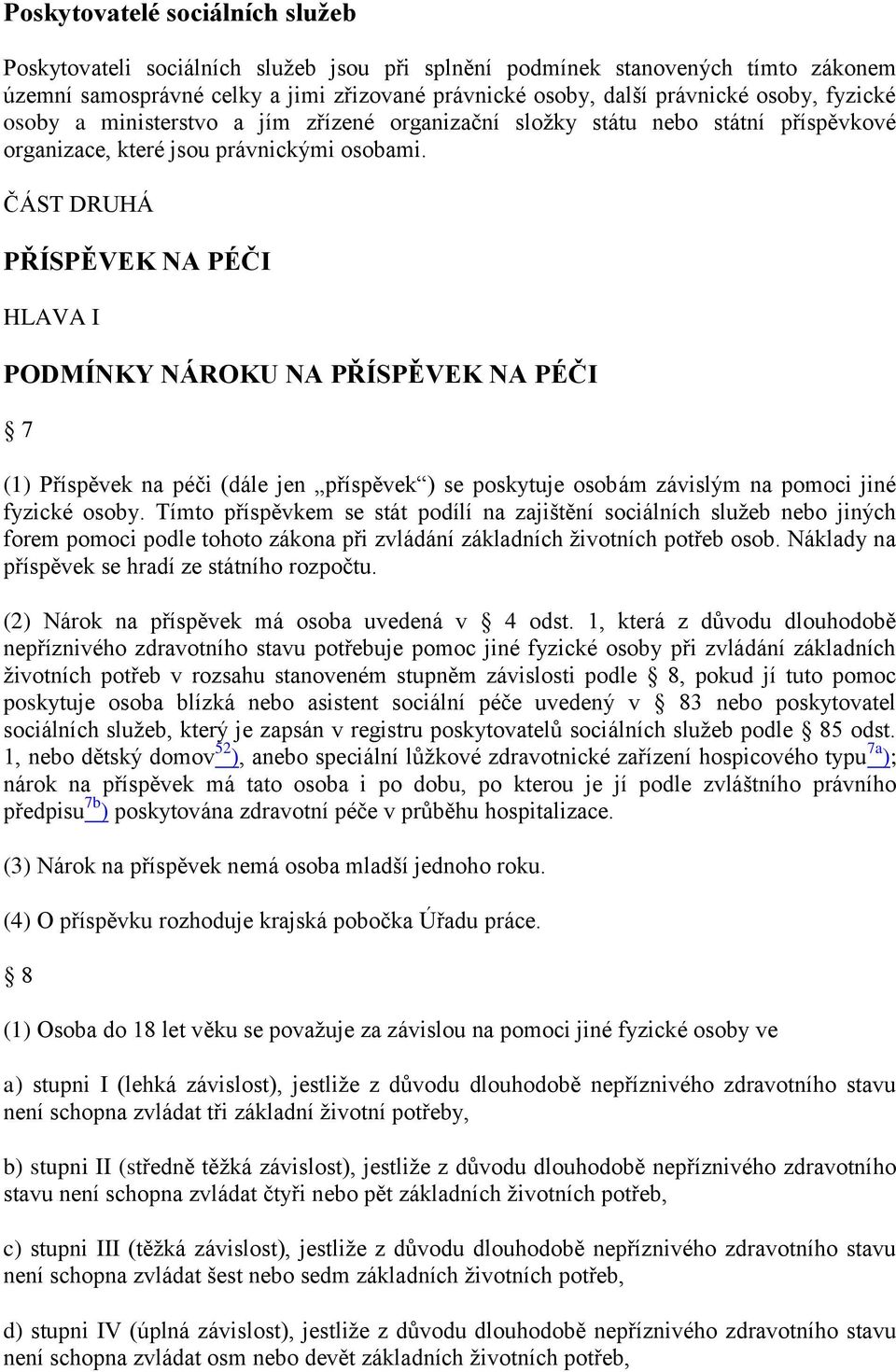 ČÁST DRUHÁ PŘÍSPĚVEK NA PÉČI HLAVA I PODMÍNKY NÁROKU NA PŘÍSPĚVEK NA PÉČI 7 (1) Příspěvek na péči (dále jen příspěvek ) se poskytuje osobám závislým na pomoci jiné fyzické osoby.