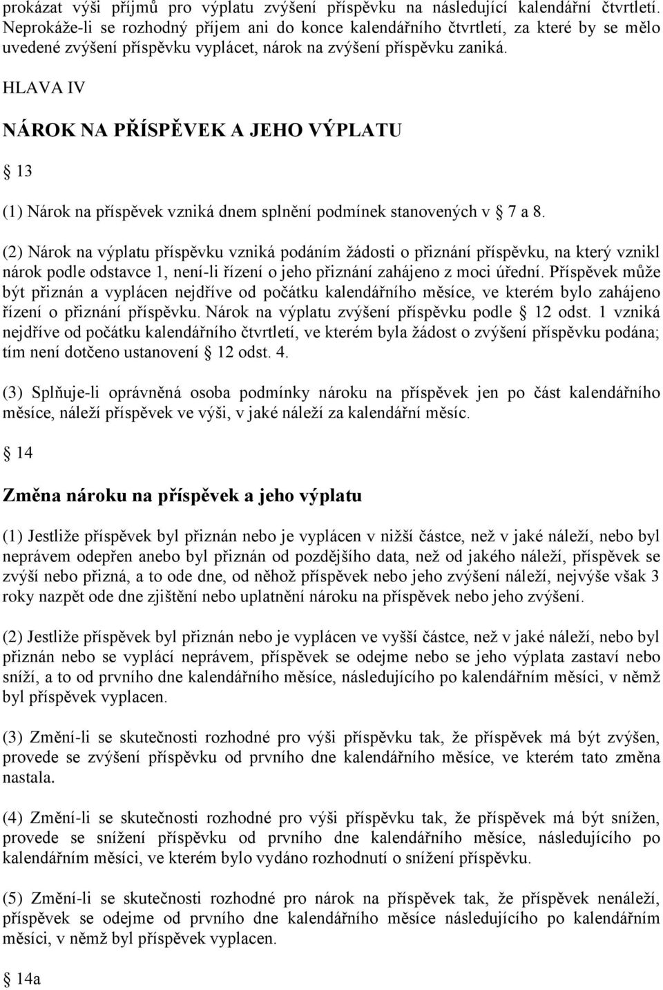 HLAVA IV NÁROK NA PŘÍSPĚVEK A JEHO VÝPLATU 13 (1) Nárok na příspěvek vzniká dnem splnění podmínek stanovených v 7 a 8.