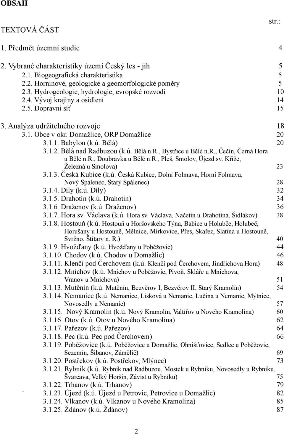 ú. Bělá) 20 3.1.2. Bělá nad Radbuzou (k.ú. Bělá n.r., Bystřice u Bělé n.r., Čečín, Černá Hora u Bělé n.r., Doubravka u Bělé n.r., Pleš, Smolov, Újezd sv. Kříže, Železná u Smolova) 23 3.1.3. Česká Kubice (k.