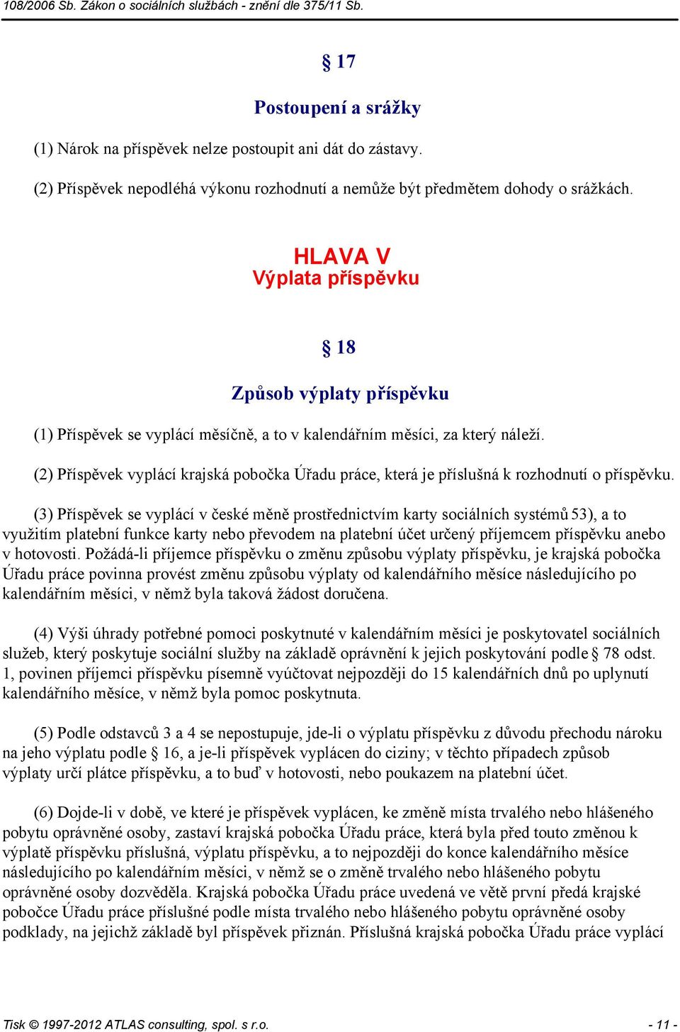 (2) Příspěvek vyplácí krajská pobočka Úřadu práce, která je příslušná k rozhodnutí o příspěvku.