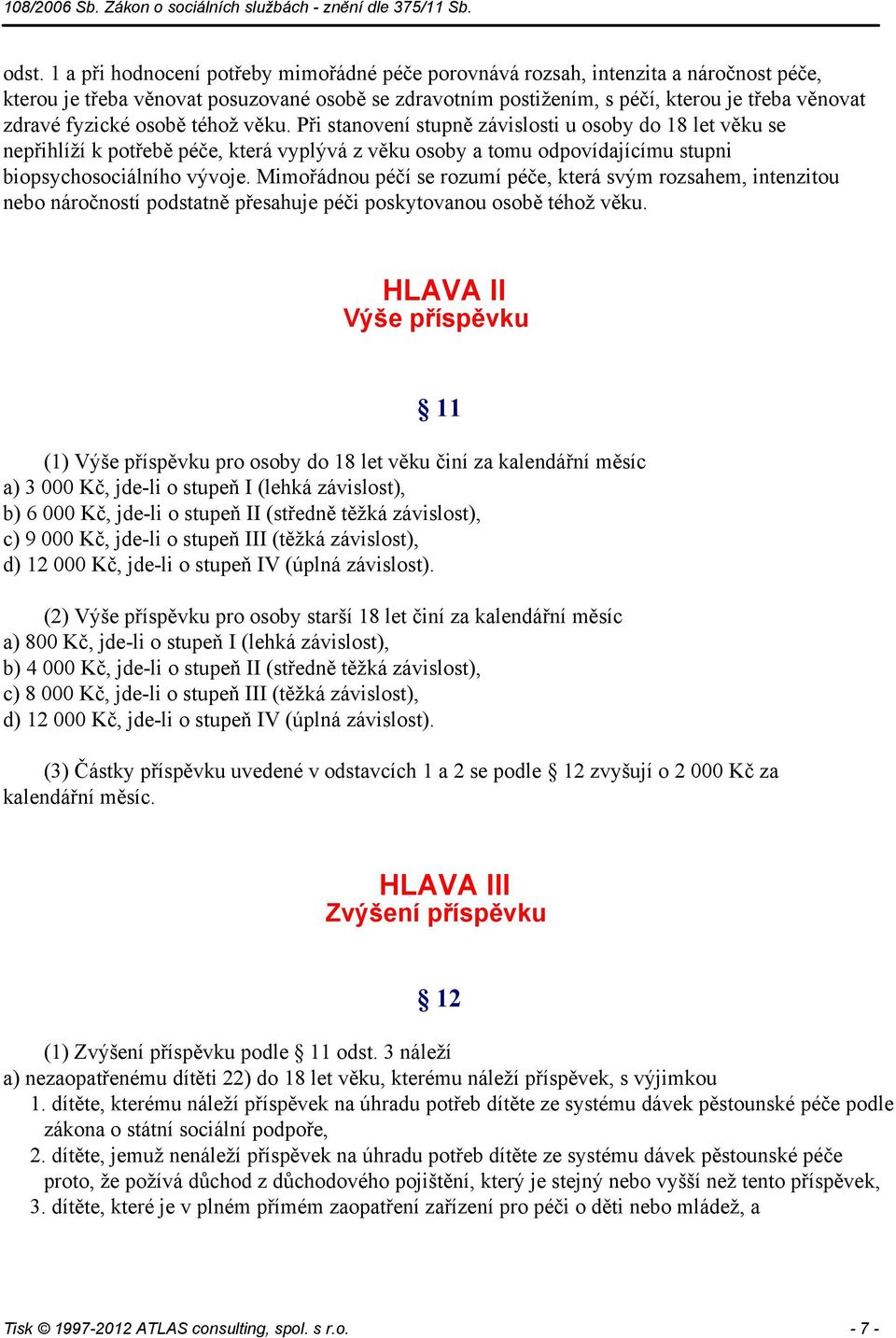 Mimořádnou péčí se rozumí péče, která svým rozsahem, intenzitou nebo náročností podstatně přesahuje péči poskytovanou osobě téhož věku.