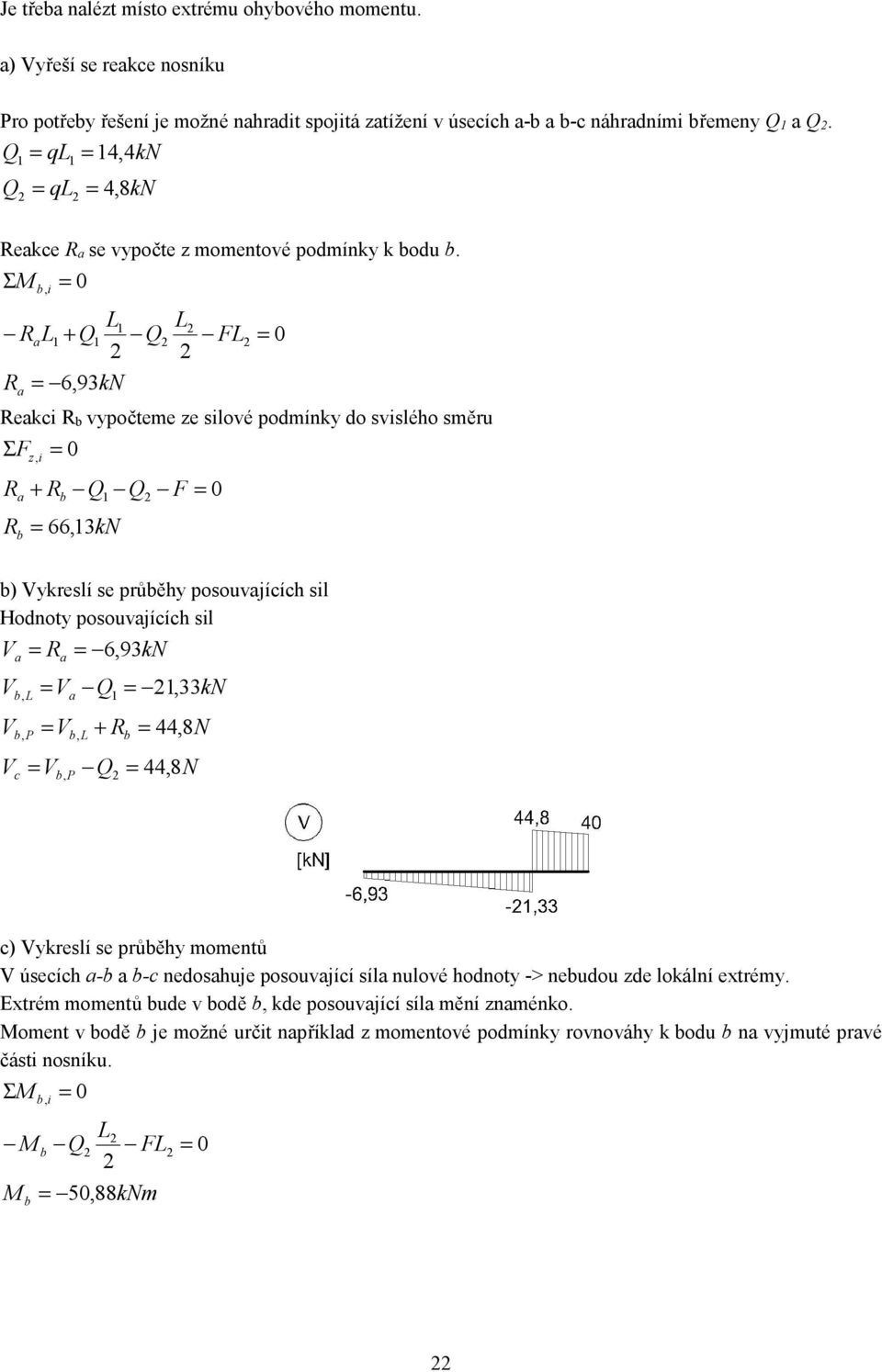 Σ, i 0 L R a L + Q Q R a, 9kN L FL Reakci R vpočee e silové podínk do svisléo sěru ΣF, i 0 R a + R Q F R, kn Q 0 0 Vkreslí se průě posouvajícíc sil Hodno posouvajícíc sil Va Ra,