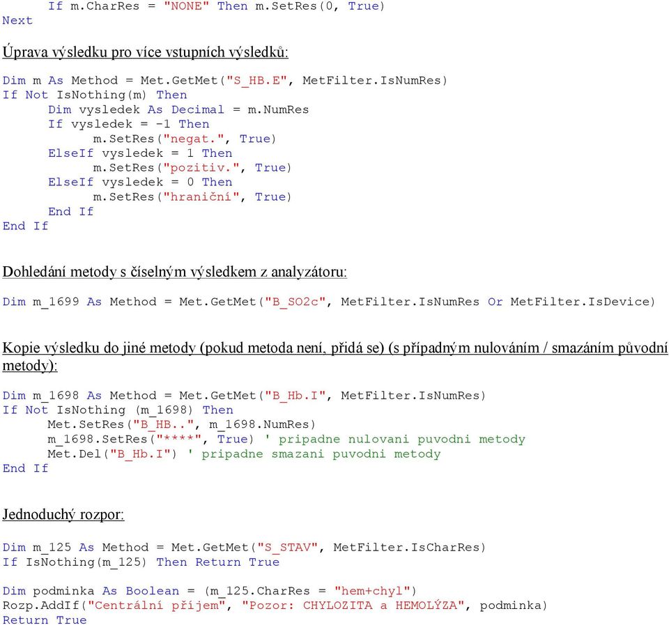 setres("hraniční", True) End If End If Dohledání metody s číselným výsledkem z analyzátoru: Dim m_1699 As Method = Met.GetMet("B_SO2c", MetFilter.IsNumRes Or MetFilter.