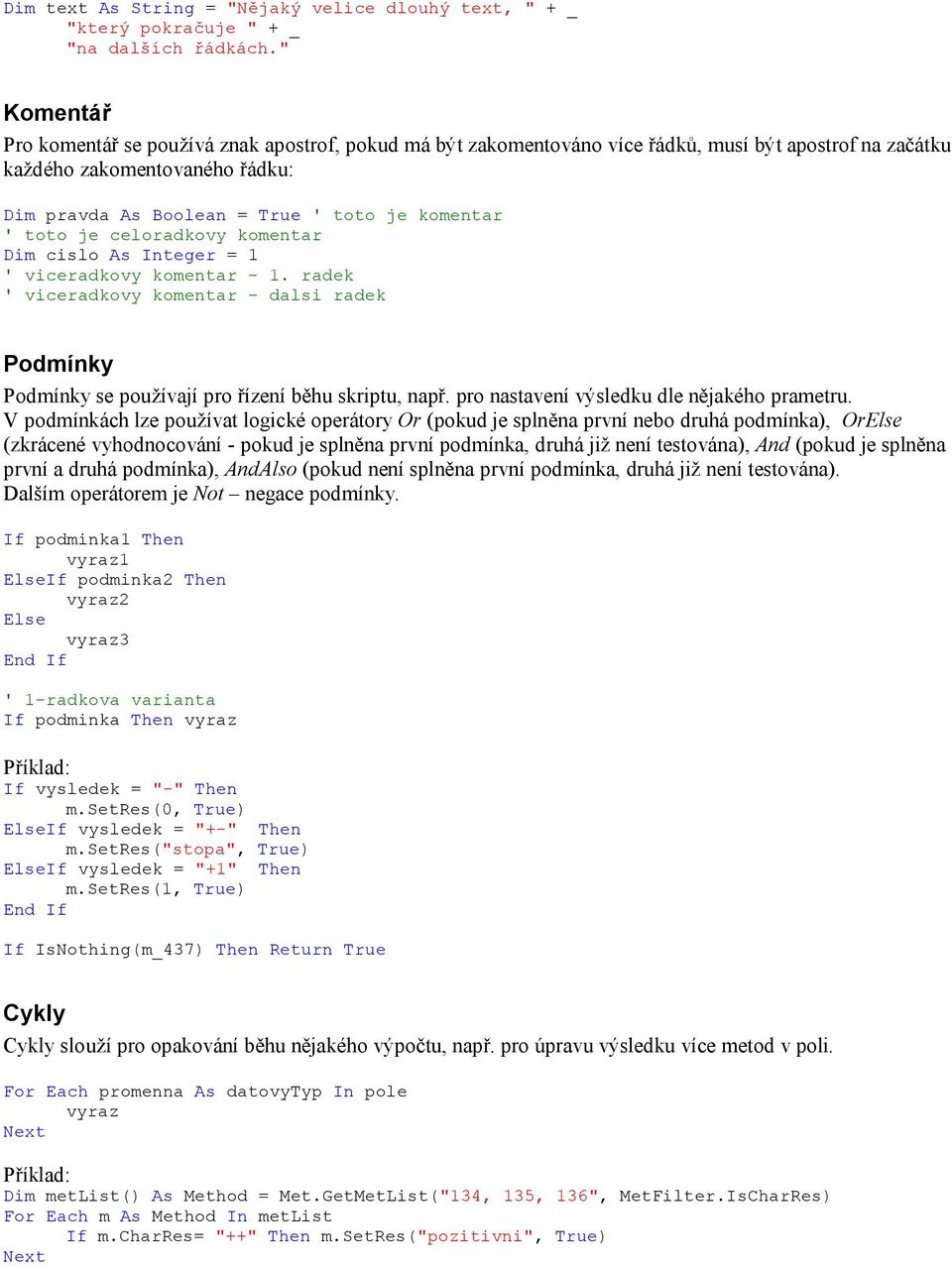 toto je celoradkovy komentar Dim cislo As Integer = 1 ' viceradkovy komentar - 1. radek ' viceradkovy komentar - dalsi radek Podmínky Podmínky se používají pro řízení běhu skriptu, např.