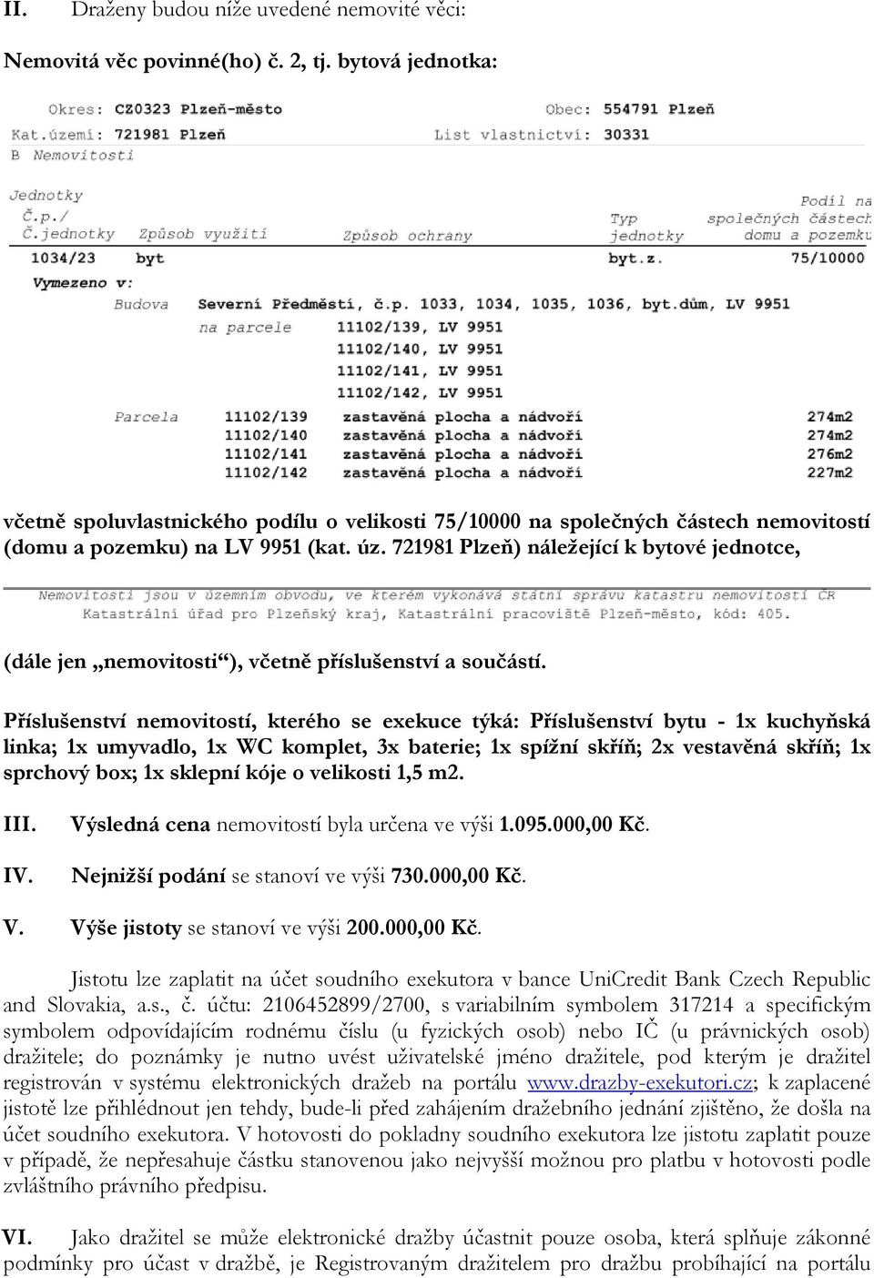 721981 Plzeň) náležející k bytové jednotce, (dále jen nemovitosti ), včetně příslušenství a součástí.