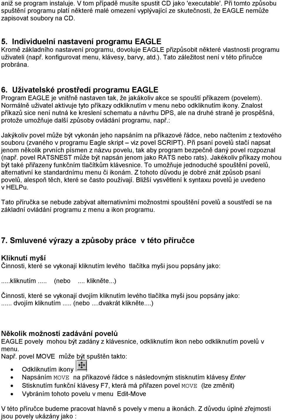 Individuelní nastavení programu EAGLE Kromě základního nastavení programu, dovoluje EAGLE přizpůsobit některé vlastnosti programu uživateli (např. konfigurovat menu, klávesy, barvy, atd.).