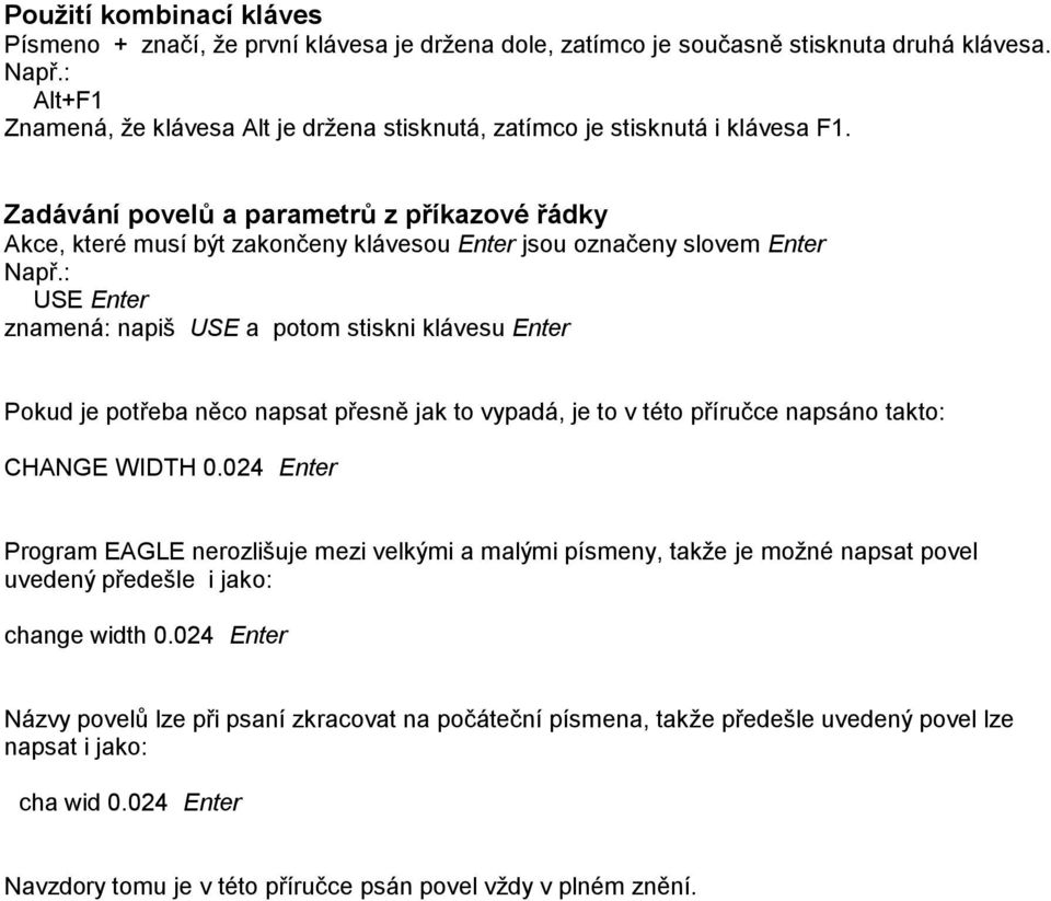 Zadávání povelů a parametrů z příkazové řádky Akce, které musí být zakončeny klávesou Enter jsou označeny slovem Enter Např.