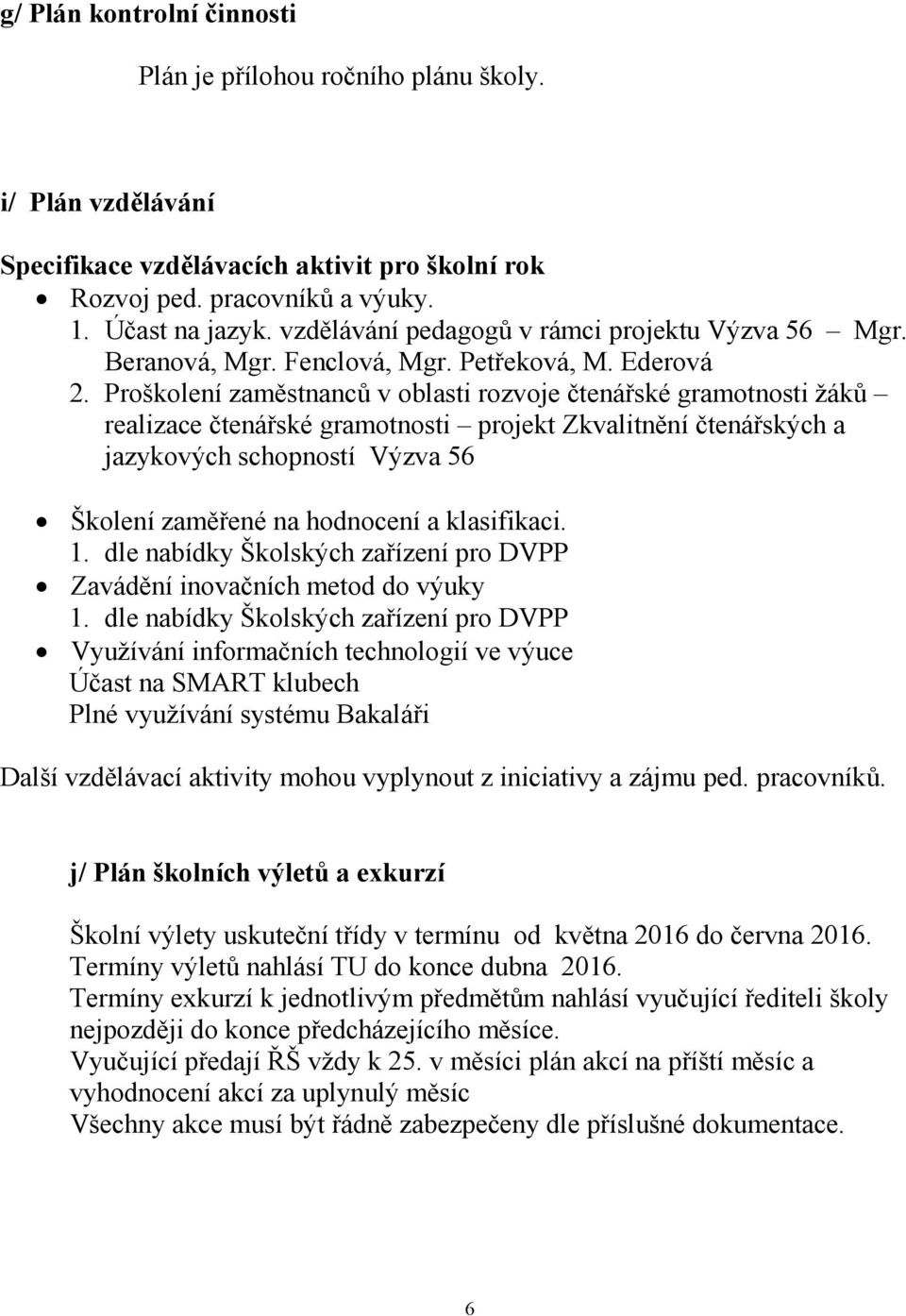 Proškolení zaměstnanců v oblasti rozvoje čtenářské gramotnosti žáků realizace čtenářské gramotnosti projekt Zkvalitnění čtenářských a jazykových schopností Výzva 56 Školení zaměřené na hodnocení a