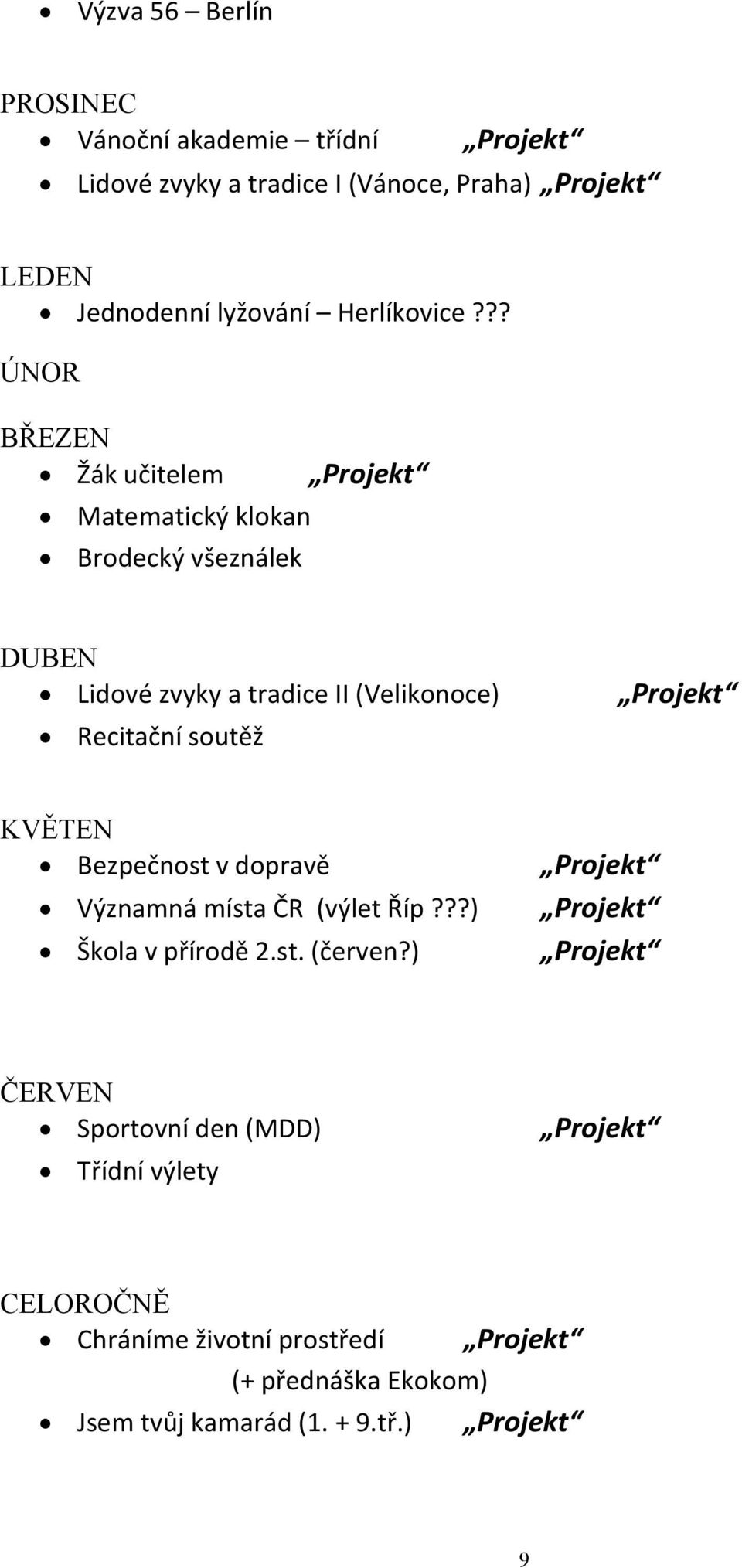 ?? ÚNOR BŘEZEN Žák učitelem Matematický klokan Brodecký všeználek Projekt DUBEN Lidové zvyky a tradice II (Velikonoce) Recitační soutěž