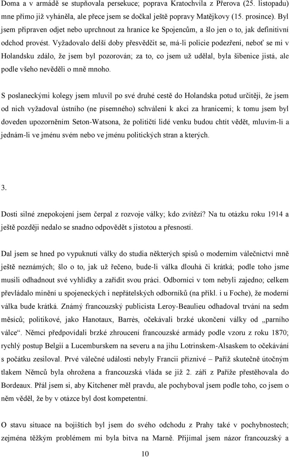 Vyžadovalo delší doby přesvědčit se, má-li policie podezření, neboť se mi v Holandsku zdálo, že jsem byl pozorován; za to, co jsem už udělal, byla šibenice jistá, ale podle všeho nevěděli o mně mnoho.