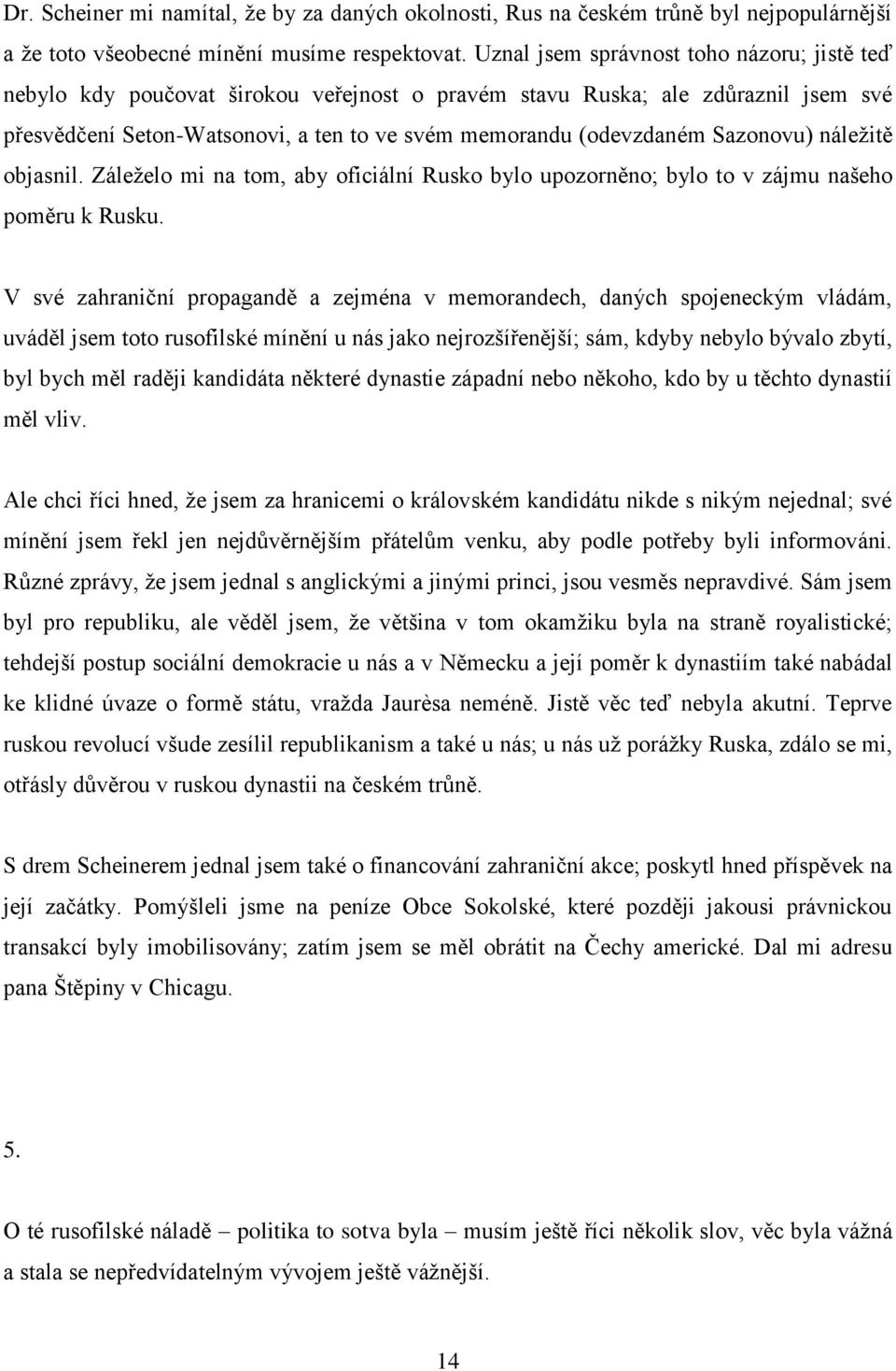 Sazonovu) náležitě objasnil. Záleželo mi na tom, aby oficiální Rusko bylo upozorněno; bylo to v zájmu našeho poměru k Rusku.