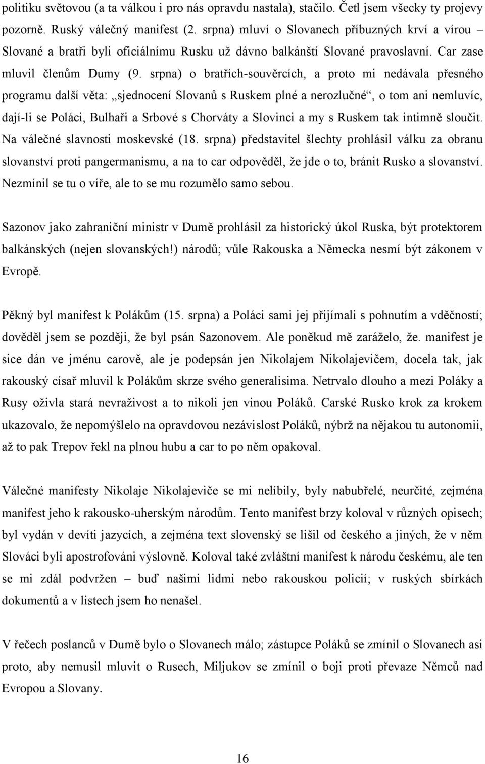 srpna) o bratřích-souvěrcích, a proto mi nedávala přesného programu další věta: sjednocení Slovanů s Ruskem plné a nerozlučné, o tom ani nemluvíc, dají-li se Poláci, Bulhaři a Srbové s Chorváty a