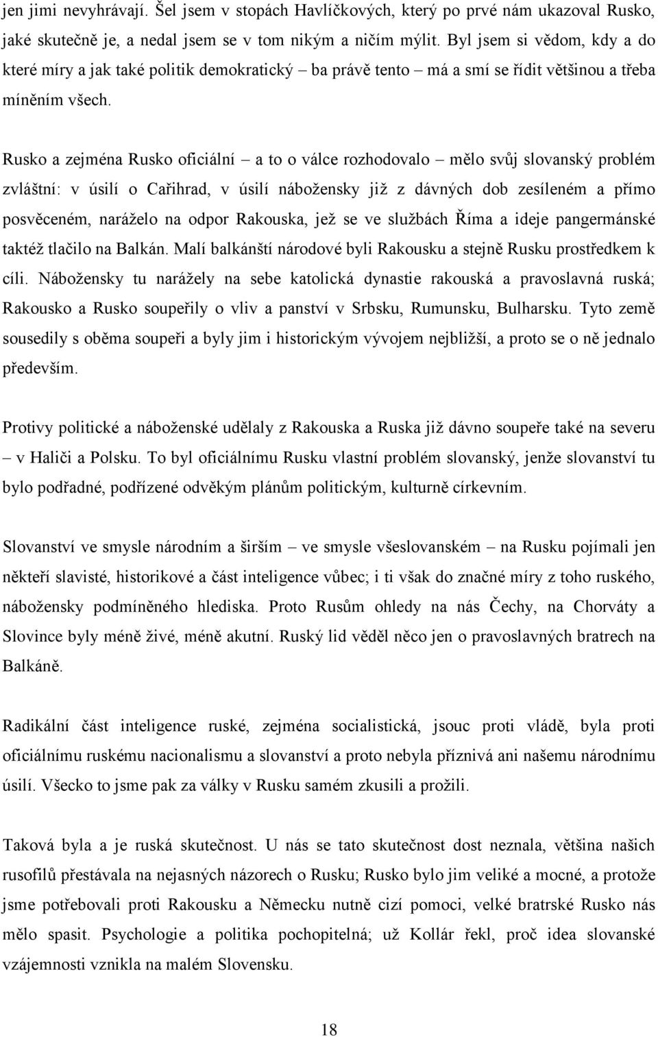 Rusko a zejména Rusko oficiální a to o válce rozhodovalo mělo svůj slovanský problém zvláštní: v úsilí o Cařihrad, v úsilí nábožensky již z dávných dob zesíleném a přímo posvěceném, naráželo na odpor