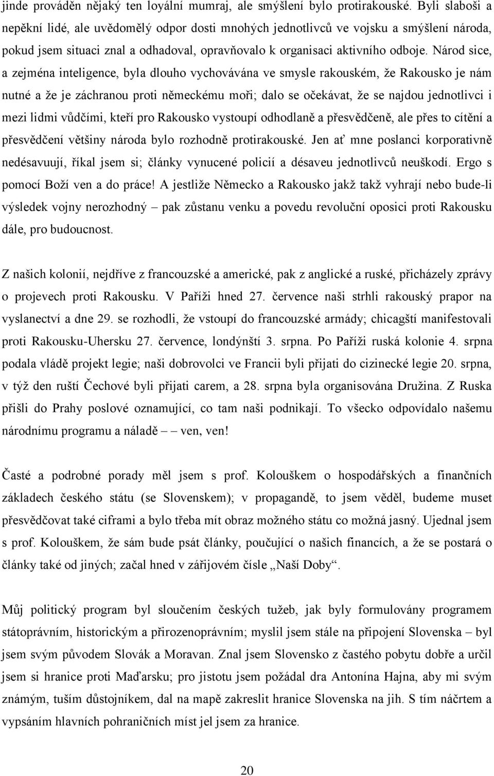 Národ sice, a zejména inteligence, byla dlouho vychovávána ve smysle rakouském, že Rakousko je nám nutné a že je záchranou proti německému moři; dalo se očekávat, že se najdou jednotlivci i mezi