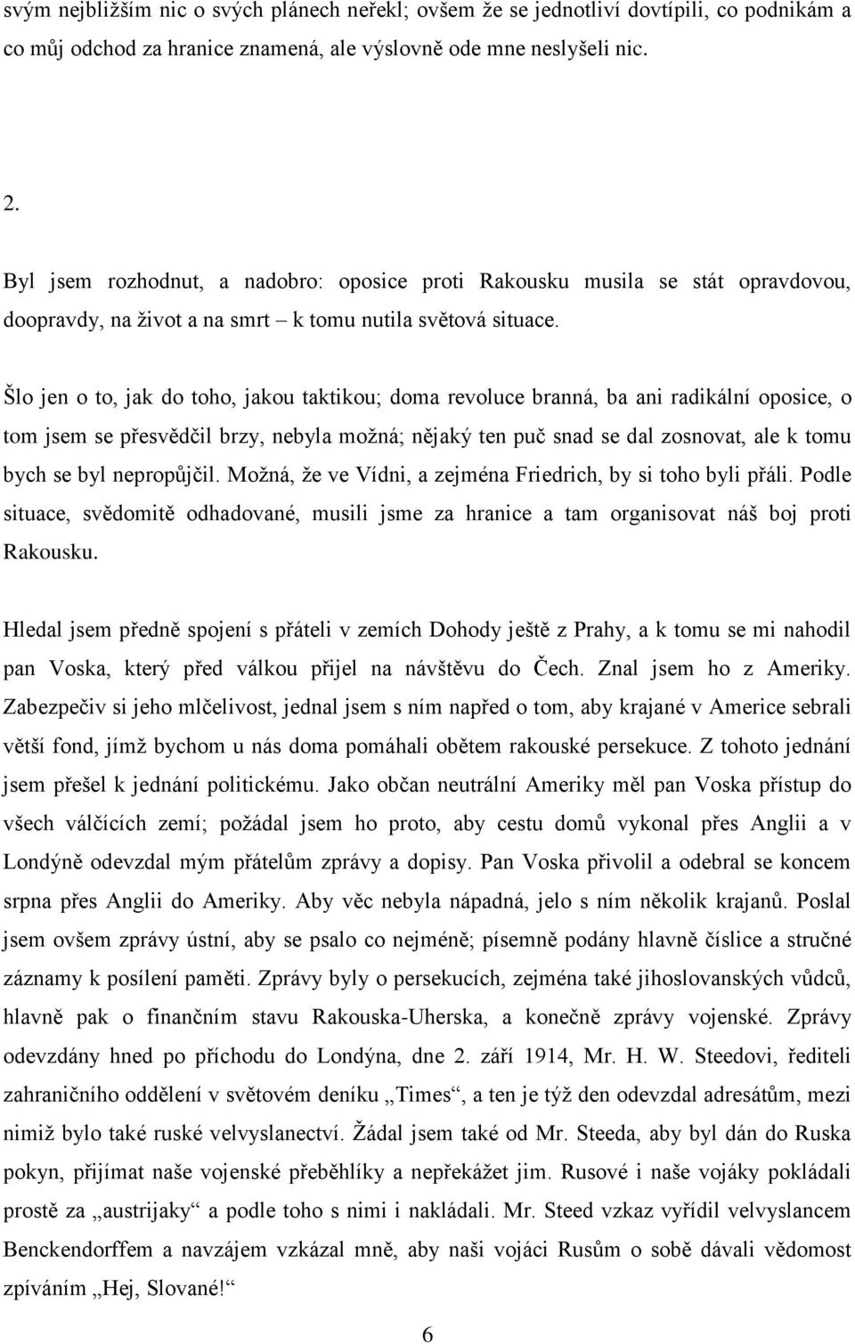 Šlo jen o to, jak do toho, jakou taktikou; doma revoluce branná, ba ani radikální oposice, o tom jsem se přesvědčil brzy, nebyla možná; nějaký ten puč snad se dal zosnovat, ale k tomu bych se byl