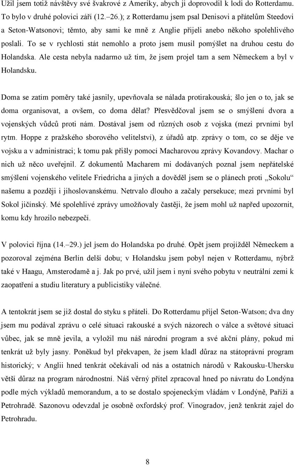 To se v rychlosti stát nemohlo a proto jsem musil pomýšlet na druhou cestu do Holandska. Ale cesta nebyla nadarmo už tím, že jsem projel tam a sem Německem a byl v Holandsku.