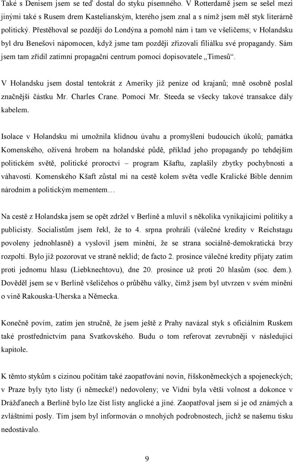 Sám jsem tam zřídil zatímní propagační centrum pomoci dopisovatele Timesů. V Holandsku jsem dostal tentokrát z Ameriky již peníze od krajanů; mně osobně poslal značnější částku Mr. Charles Crane.