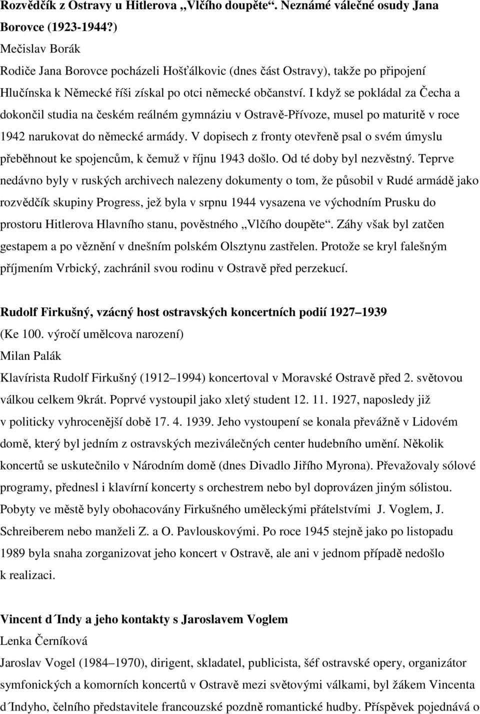 I když se pokládal za Čecha a dokončil studia na českém reálném gymnáziu v Ostravě-Přívoze, musel po maturitě v roce 1942 narukovat do německé armády.