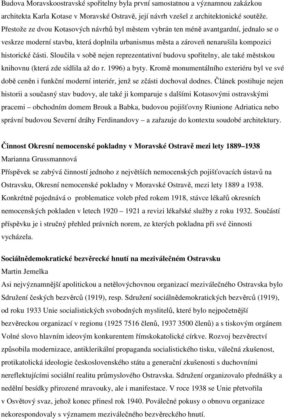 Sloučila v sobě nejen reprezentativní budovu spořitelny, ale také městskou knihovnu (která zde sídlila až do r. 1996) a byty.