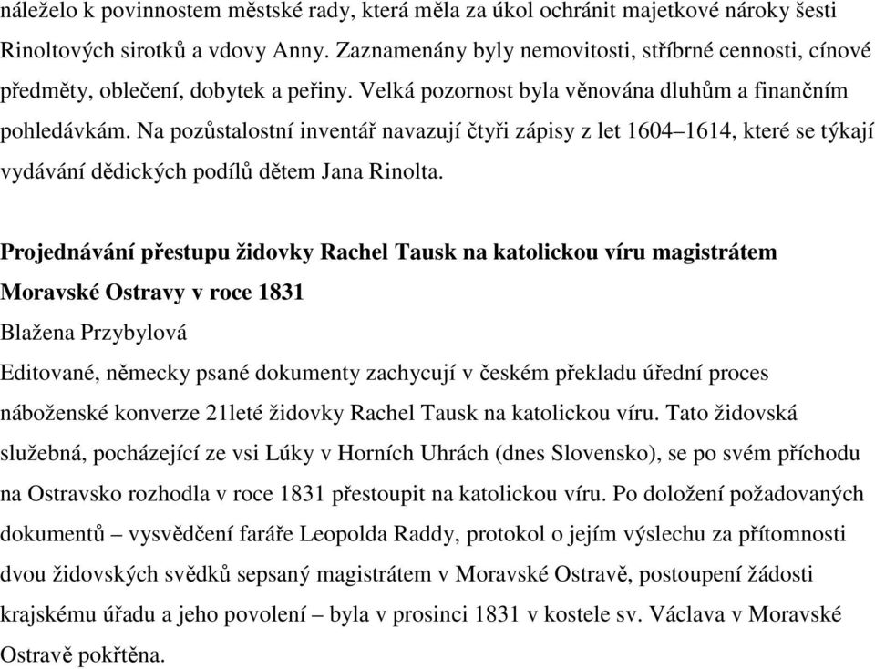 Na pozůstalostní inventář navazují čtyři zápisy z let 1604 1614, které se týkají vydávání dědických podílů dětem Jana Rinolta.