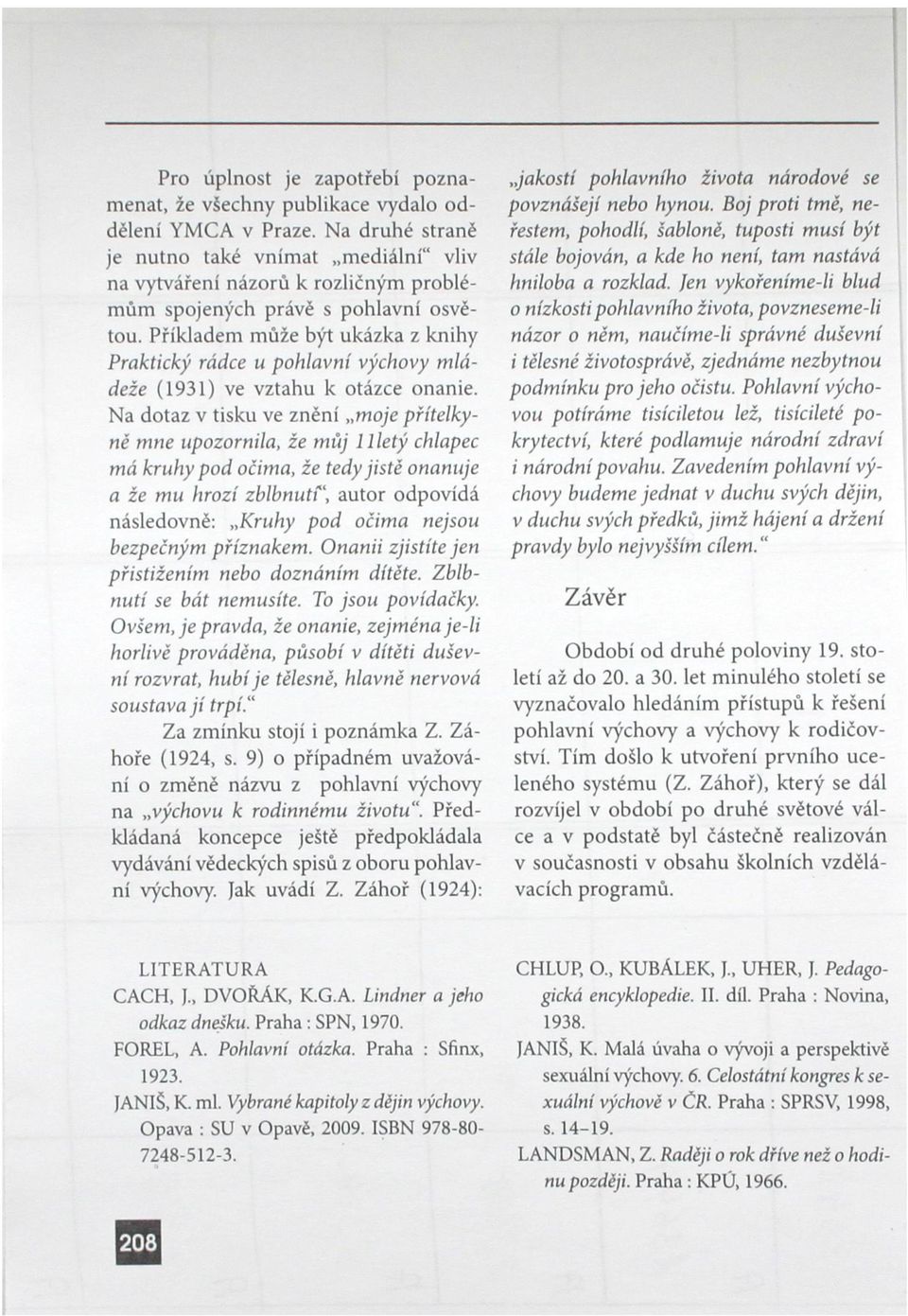 Příkladem může být ukázka z knihy Praktický rádce u pohlavní výchovy mládeže (1931) ve vztahu k otázce onanie.