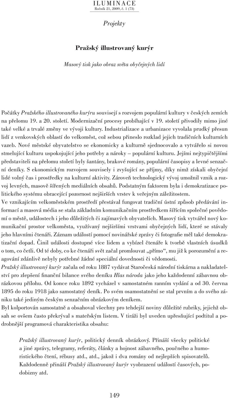 Industrializace a urbanizace vyvolala prudký přesun lidí z venkovských oblastí do velkoměst, což sebou přineslo rozklad jejich tradičních kulturních vazeb.